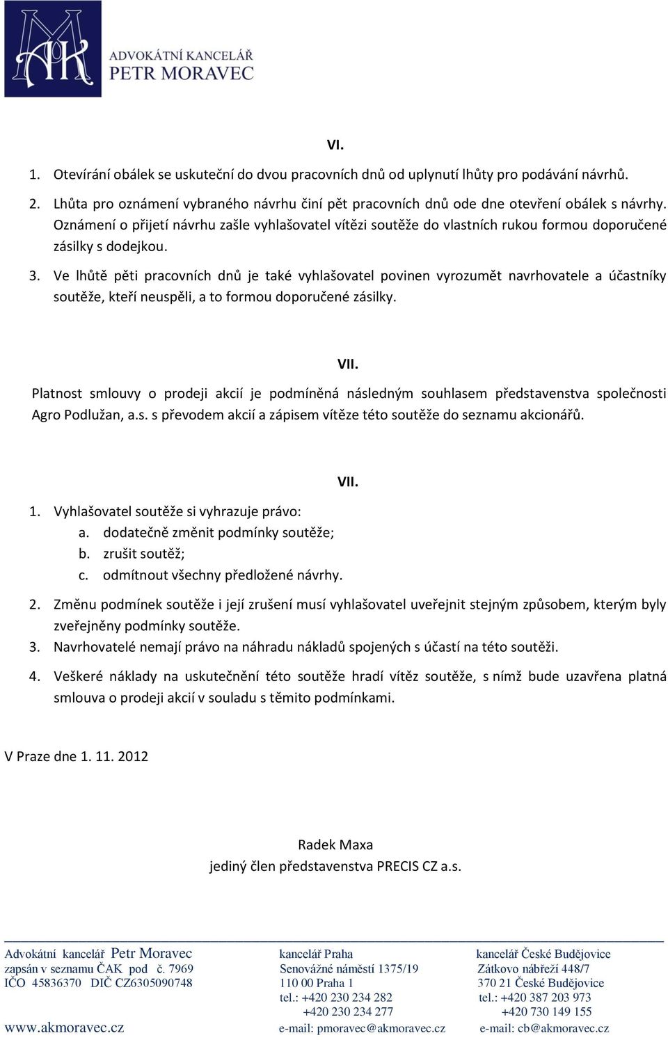 Ve lhůtě pěti pracovních dnů je také vyhlašovatel povinen vyrozumět navrhovatele a účastníky soutěže, kteří neuspěli, a to formou doporučené zásilky. VII.