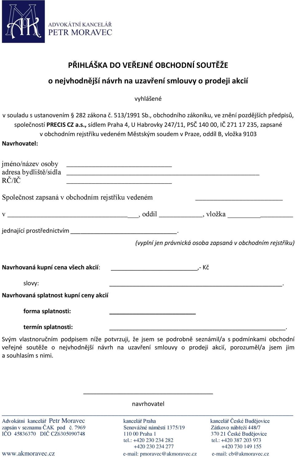 , společností PRECIS CZ a.s., sídlem Praha 4, U Habrovky 247/11, PSČ 140 00, IČ 271 17 235, zapsané v obchodním rejstříku vedeném Městským soudem v Praze, oddíl B, vložka 9103 Navrhovatel: