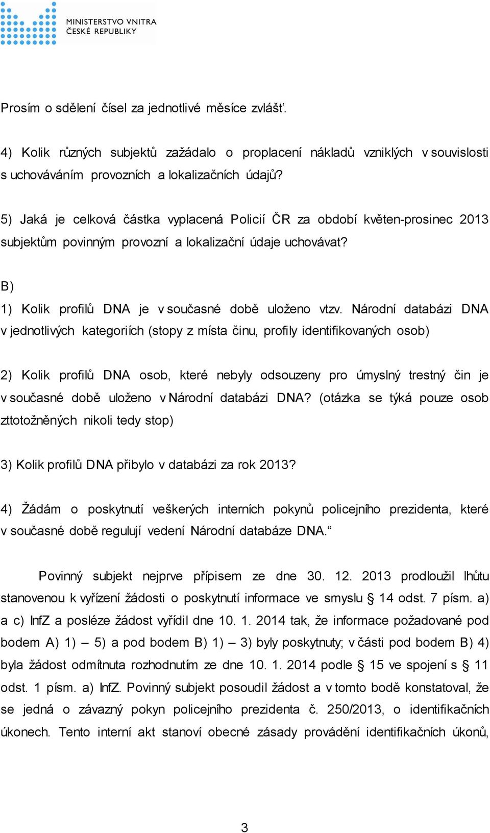 Národní databázi DNA v jednotlivých kategoriích (stopy z místa činu, profily identifikovaných osob) 2) Kolik profilů DNA osob, které nebyly odsouzeny pro úmyslný trestný čin je v současné době
