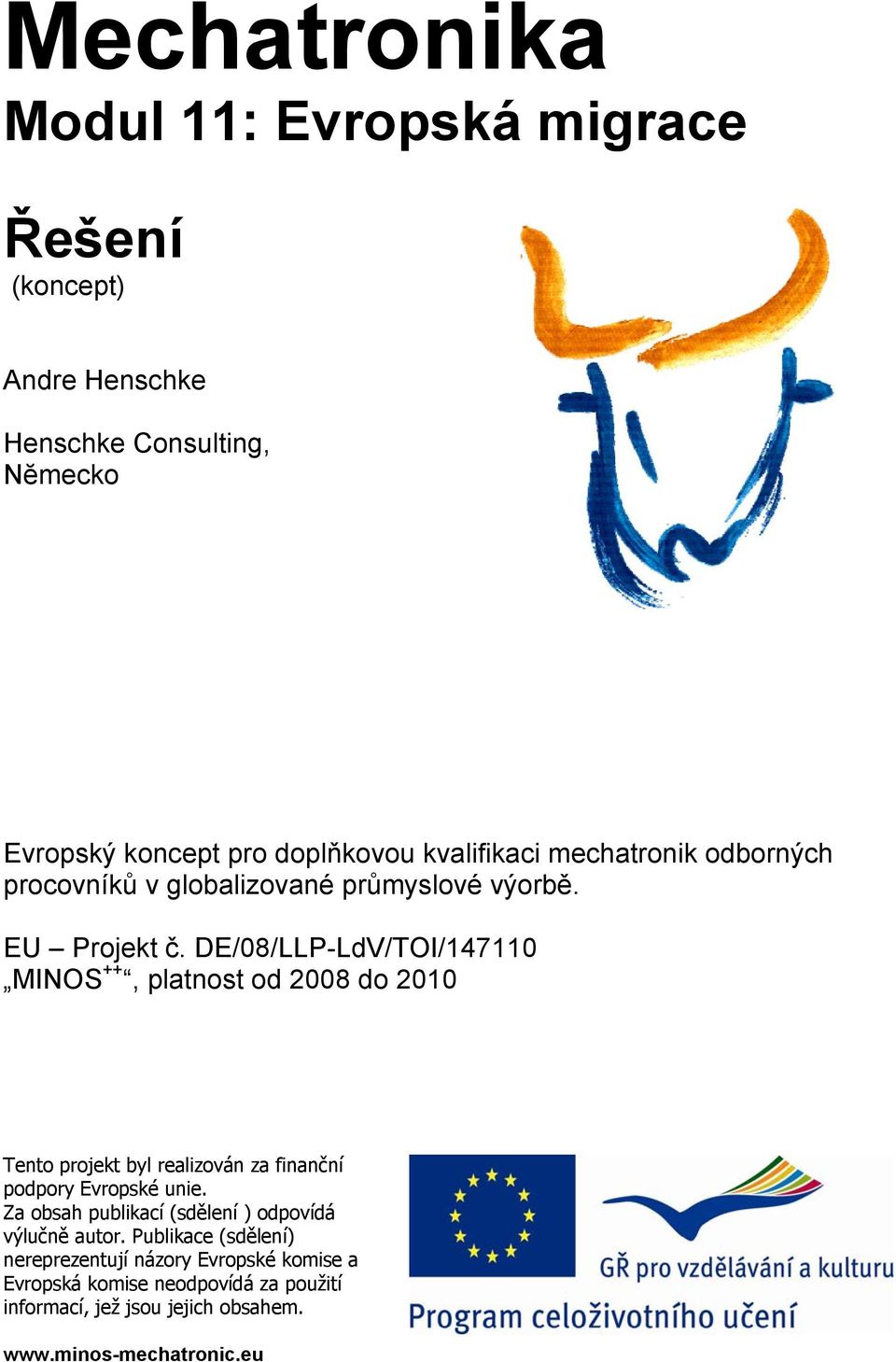 DE/08/LLP-LdV/TOI/147110 MINOS ++, platnost od 2008 do 2010 Tento projekt byl realizován za finanční podpory Evropské unie.