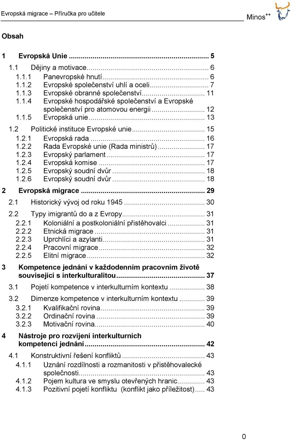 .. 17 1.2.5 Evropský soudní dvůr... 18 1.2.6 Evropský soudní dvůr... 18 2 Evropská migrace... 29 2.1 Historický vývoj od roku 1945... 30 2.2 Typy imigrantů do a z Evropy... 31 2.2.1 Koloniální a postkoloniální přistěhovalci.