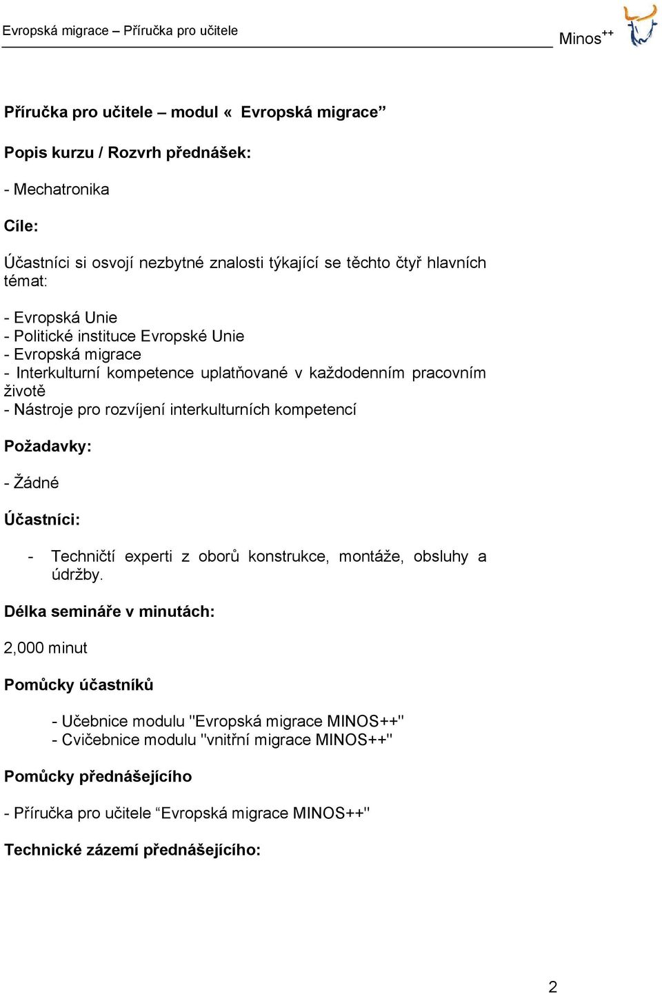 kompetencí Požadavky: - Žádné Účastníci: - Techničtí experti z oborů konstrukce, montáže, obsluhy a údržby.