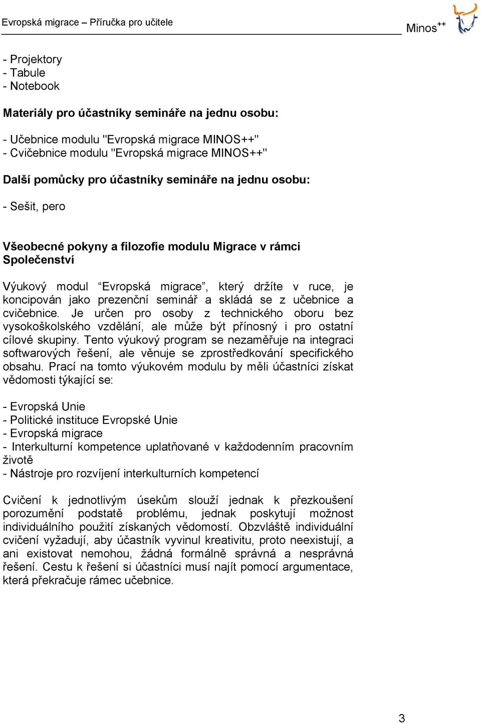 seminář a skládá se z učebnice a cvičebnice. Je určen pro osoby z technického oboru bez vysokoškolského vzdělání, ale může být přínosný i pro ostatní cílové skupiny.