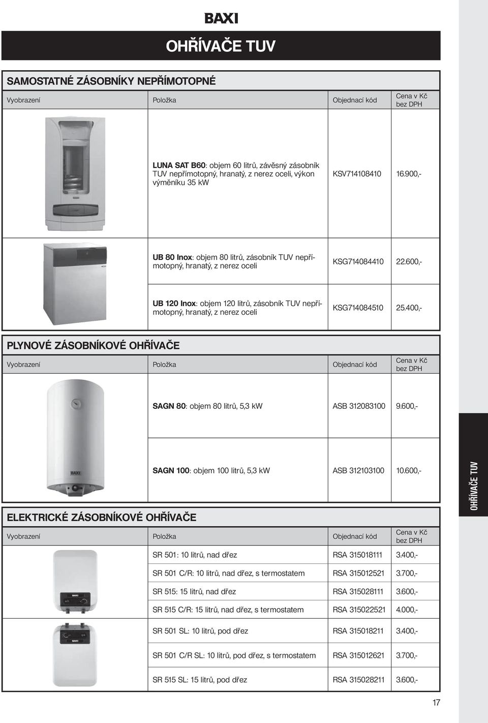 600,- UB 120 Inox: objem 120 litrů, zásobník TUV nepřímotopný, hranatý, z nerez oceli KSG714084510 25.400,- PLYNOVÉ ZÁSOBNÍKOVÉ OHŘÍVAČE SAGN 80: objem 80 litrů, 5,3 kw ASB 312083100 9.