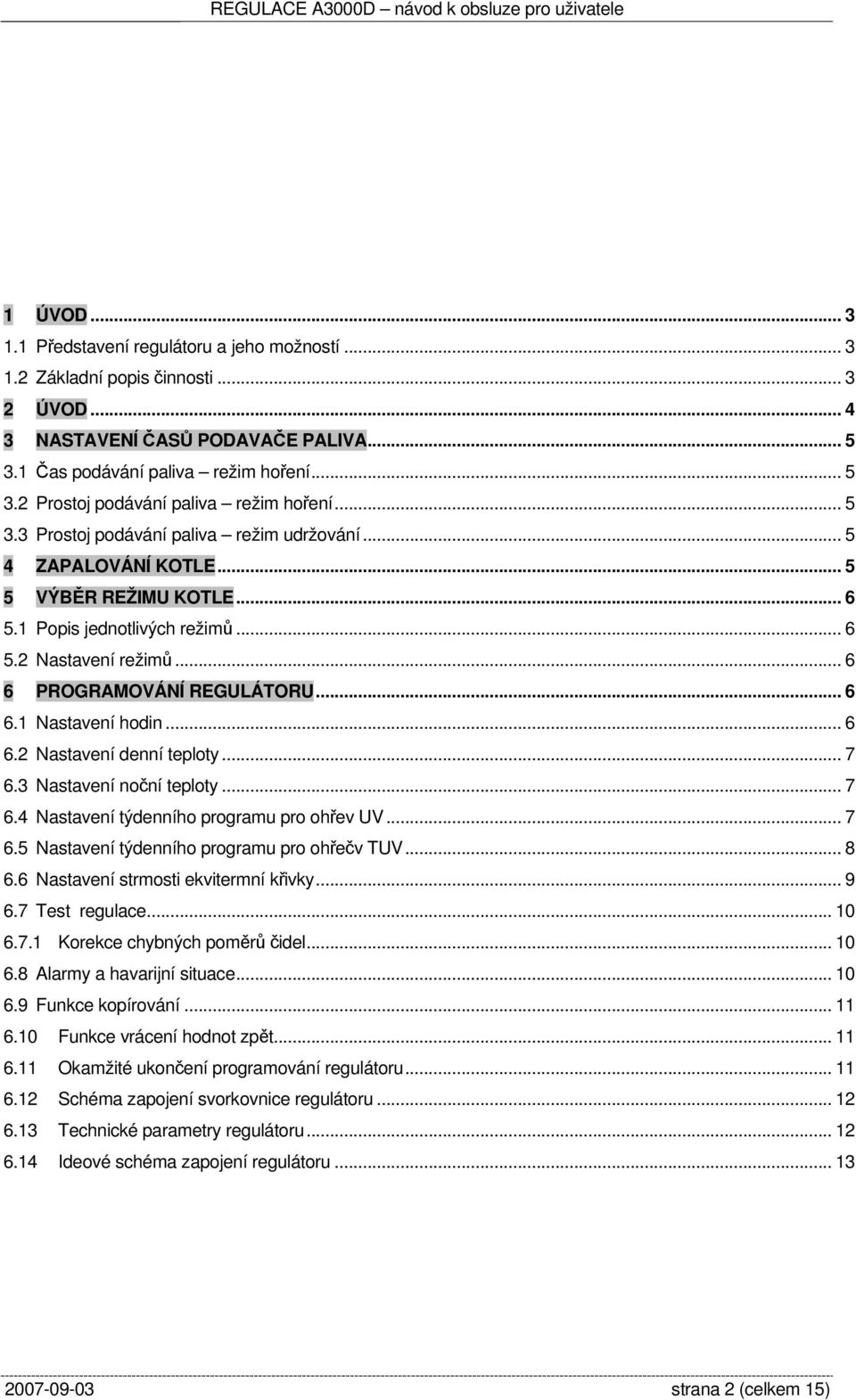 .. 6 6.2 Nastavení denní teploty... 7 6.3 Nastavení noční teploty... 7 6.4 Nastavení týdenního programu pro ohřev UV... 7 6.5 Nastavení týdenního programu pro ohřečv TUV... 8 6.