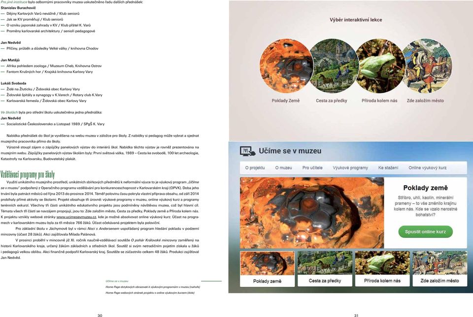 Varů Proměny karlovarské architektury / senioři pedagogové Jan Nedvěd Příčiny, průběh a důsledky Velké války / knihovna Chodov Jan Matějů Afrika pohledem zoologa / Muzeum Cheb, Knihovna Ostrov Fantom