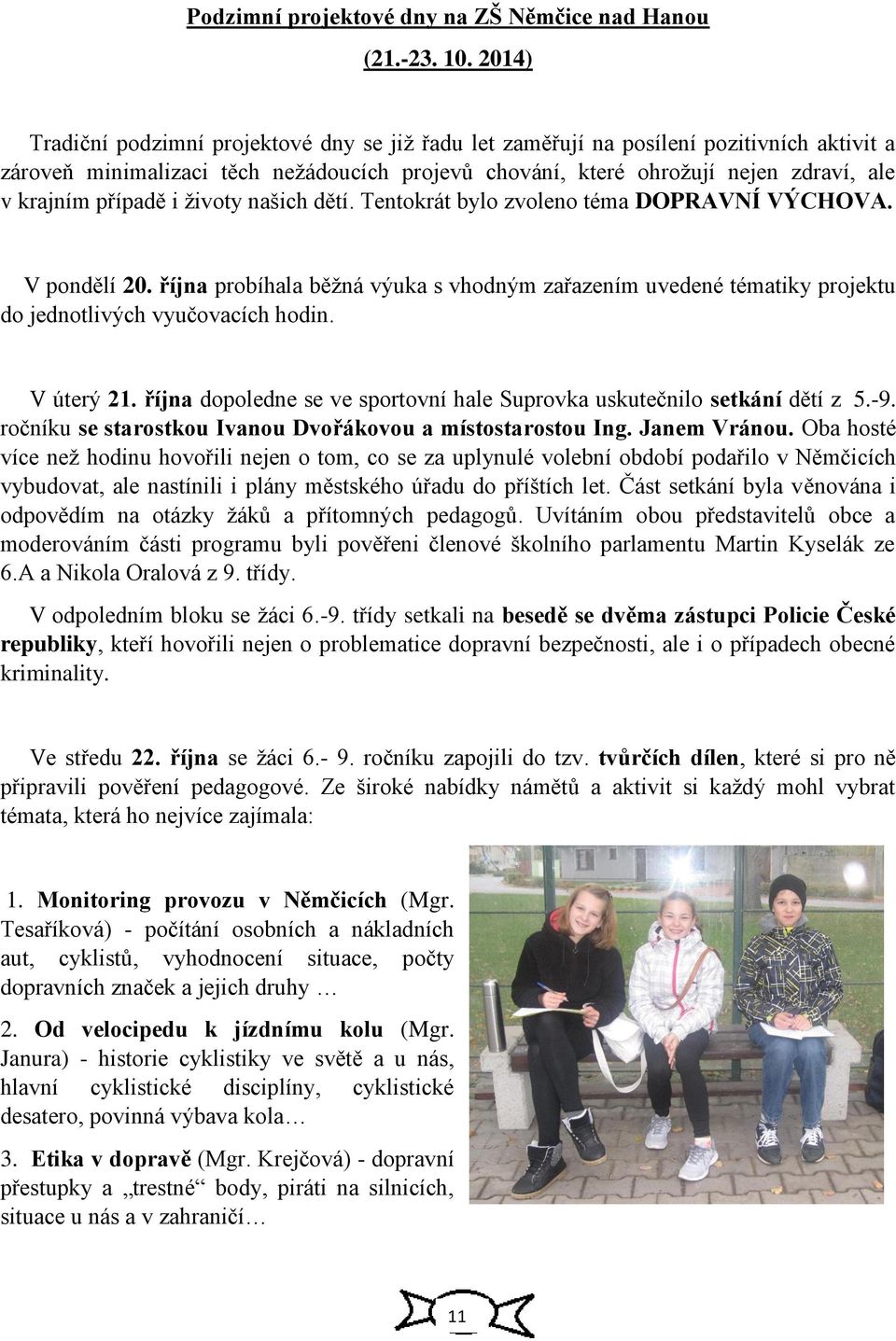 případě i životy našich dětí. Tentokrát bylo zvoleno téma DOPRAVNÍ VÝCHOVA. V pondělí 20. října probíhala běžná výuka s vhodným zařazením uvedené tématiky projektu do jednotlivých vyučovacích hodin.