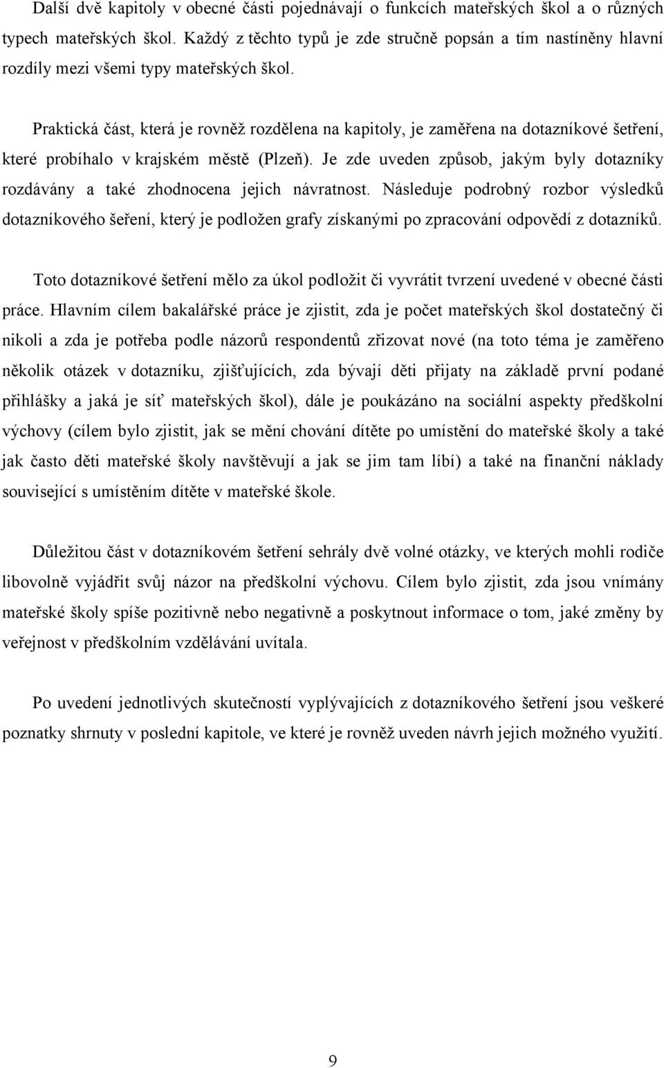 Praktická část, která je rovněž rozdělena na kapitoly, je zaměřena na dotazníkové šetření, které probíhalo v krajském městě (Plzeň).