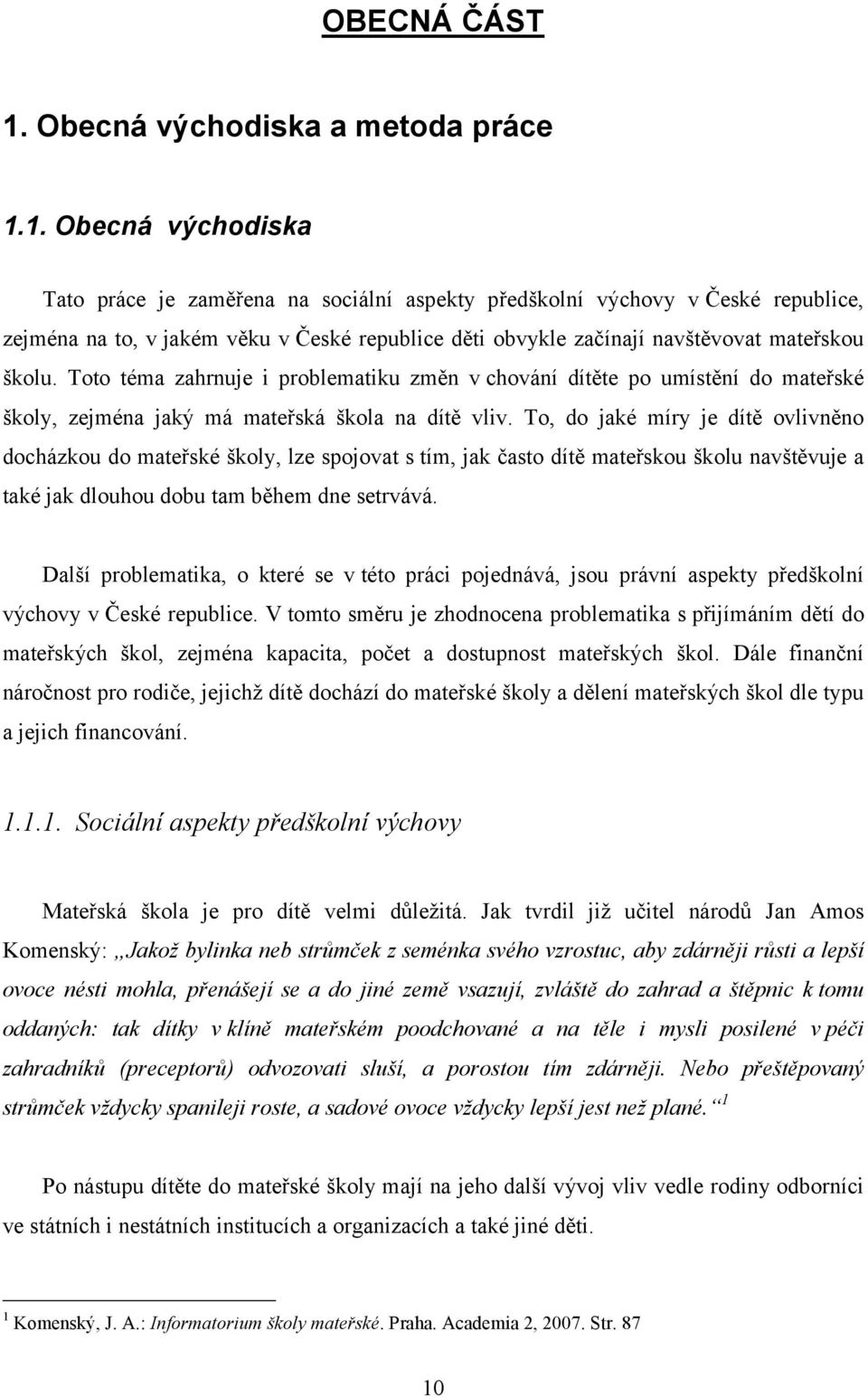 1. Obecná východiska Tato práce je zaměřena na sociální aspekty předškolní výchovy v České republice, zejména na to, v jakém věku v České republice děti obvykle začínají navštěvovat mateřskou školu.