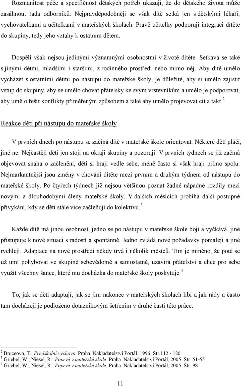 Dospělí však nejsou jedinými významnými osobnostmi v životě dítěte. Setkává se také s jinými dětmi, mladšími i staršími, z rodinného prostředí nebo mimo něj.