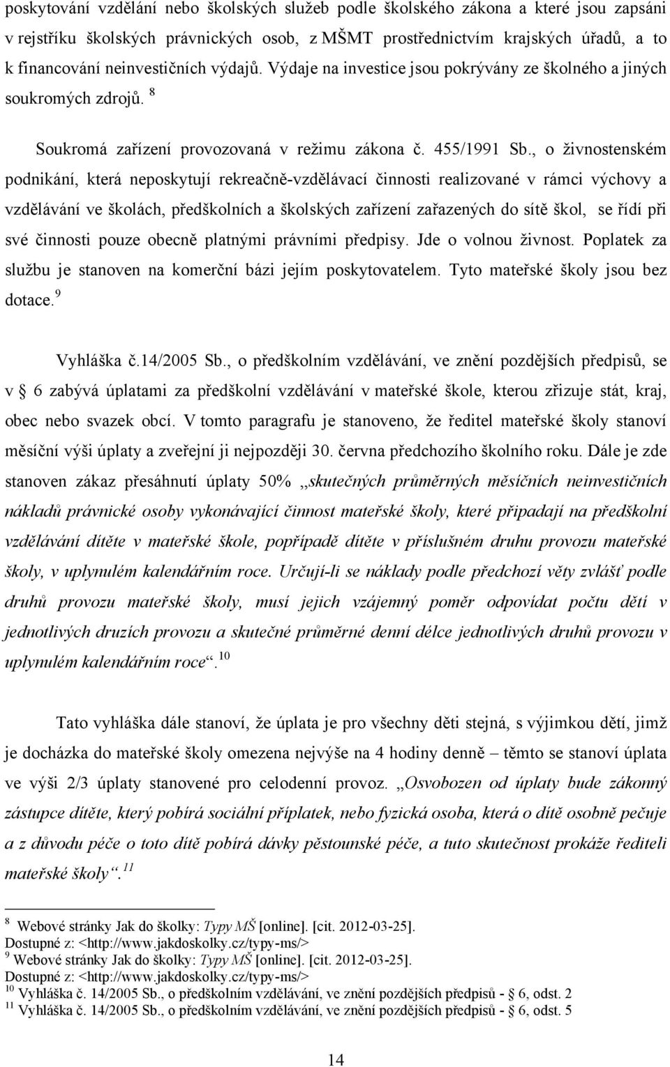 , o živnostenském podnikání, která neposkytují rekreačně-vzdělávací činnosti realizované v rámci výchovy a vzdělávání ve školách, předškolních a školských zařízení zařazených do sítě škol, se řídí