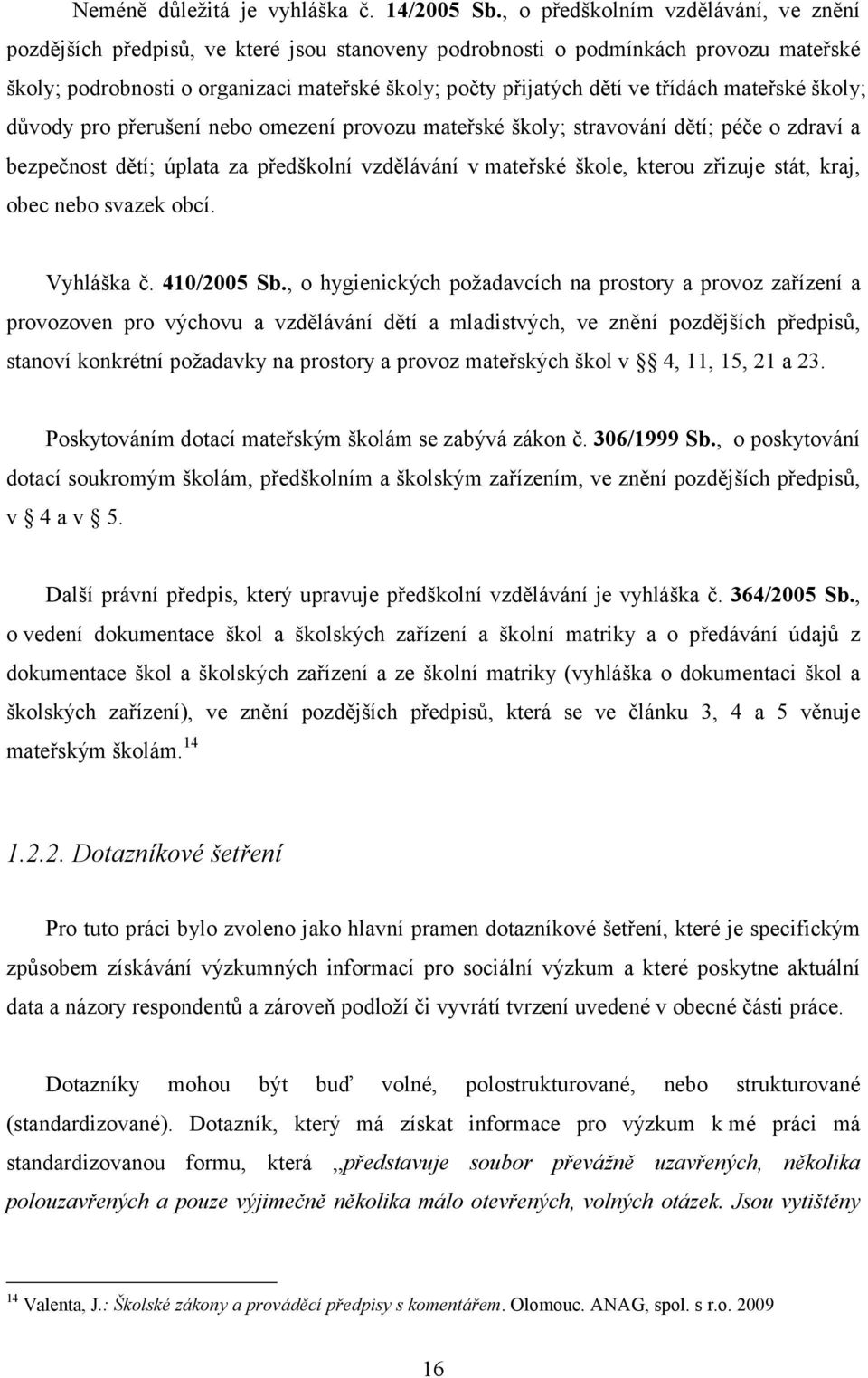 třídách mateřské školy; důvody pro přerušení nebo omezení provozu mateřské školy; stravování dětí; péče o zdraví a bezpečnost dětí; úplata za předškolní vzdělávání v mateřské škole, kterou zřizuje