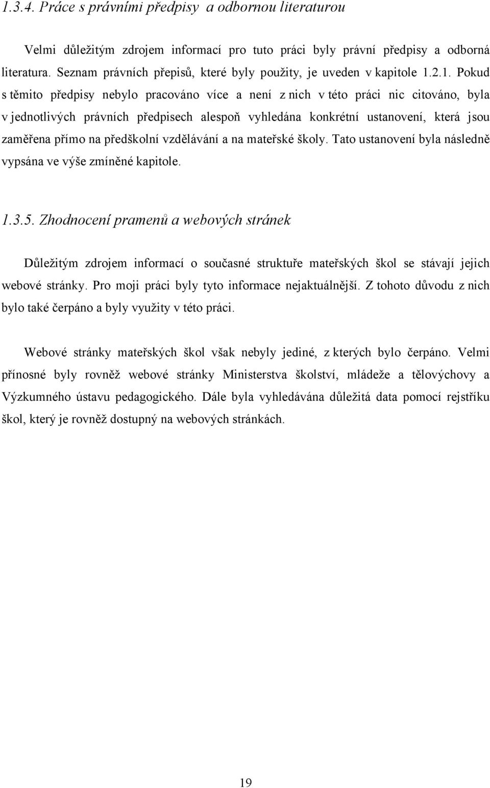 2.1. Pokud s těmito předpisy nebylo pracováno více a není z nich vtéto práci nic citováno, byla v jednotlivých právních předpisech alespoň vyhledána konkrétní ustanovení, která jsou zaměřena přímo na