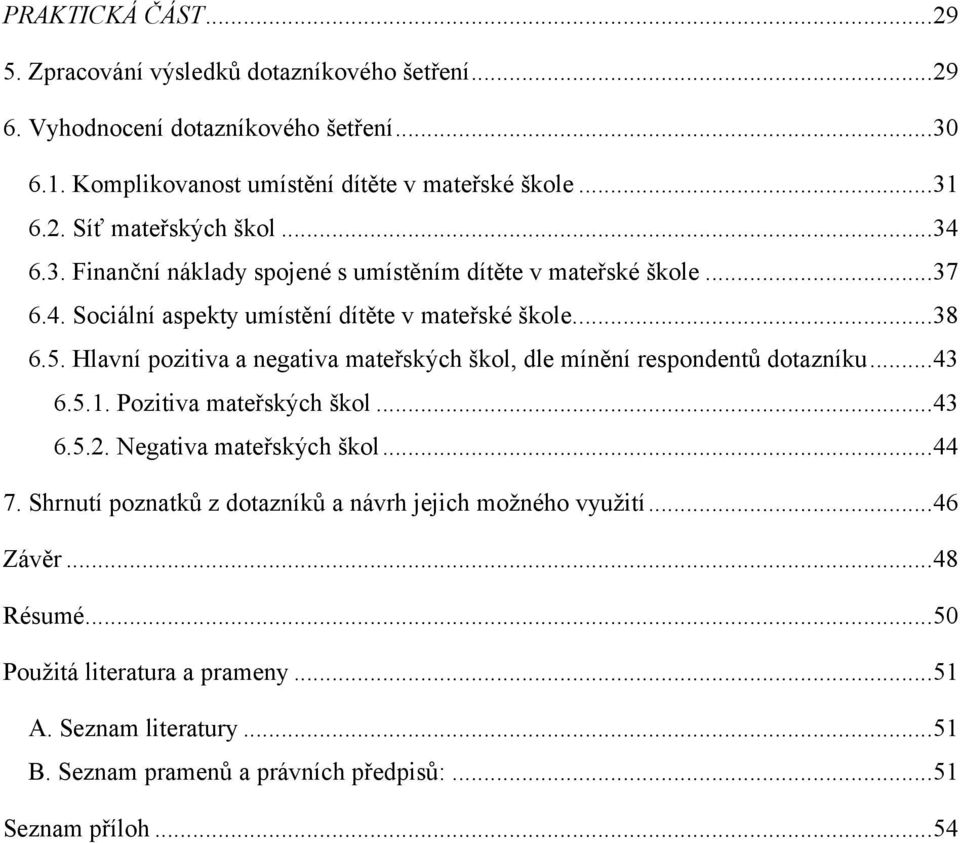 Hlavní pozitiva a negativa mateřských škol, dle mínění respondentů dotazníku...43 6.5.1. Pozitiva mateřských škol...43 6.5.2. Negativa mateřských škol...44 7.