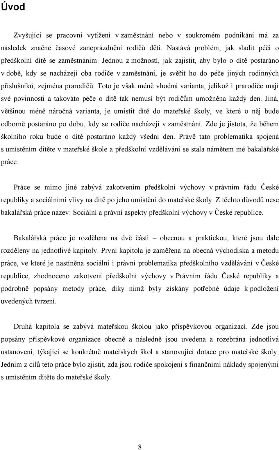 Toto je však méně vhodná varianta, jelikož i prarodiče mají své povinnosti a takováto péče o dítě tak nemusí být rodičům umožněna každý den.