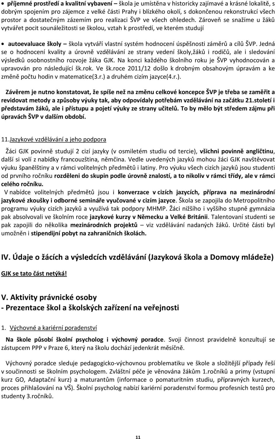 Zároveň se snažíme u žáků vytvářet pocit sounáležitosti se školou, vztah k prostředí, ve kterém studují autoevaluace školy škola vytváří vlastní systém hodnocení úspěšnosti záměrů a cílů ŠVP.