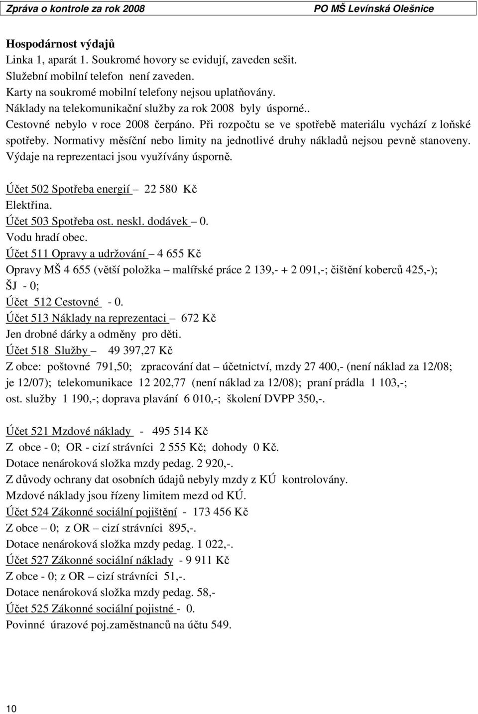 Normativy měsíční nebo limity na jednotlivé druhy nákladů nejsou pevně stanoveny. Výdaje na reprezentaci jsou využívány úsporně. Účet 502 Spotřeba energií 22 580 Kč Elektřina. Účet 503 Spotřeba ost.