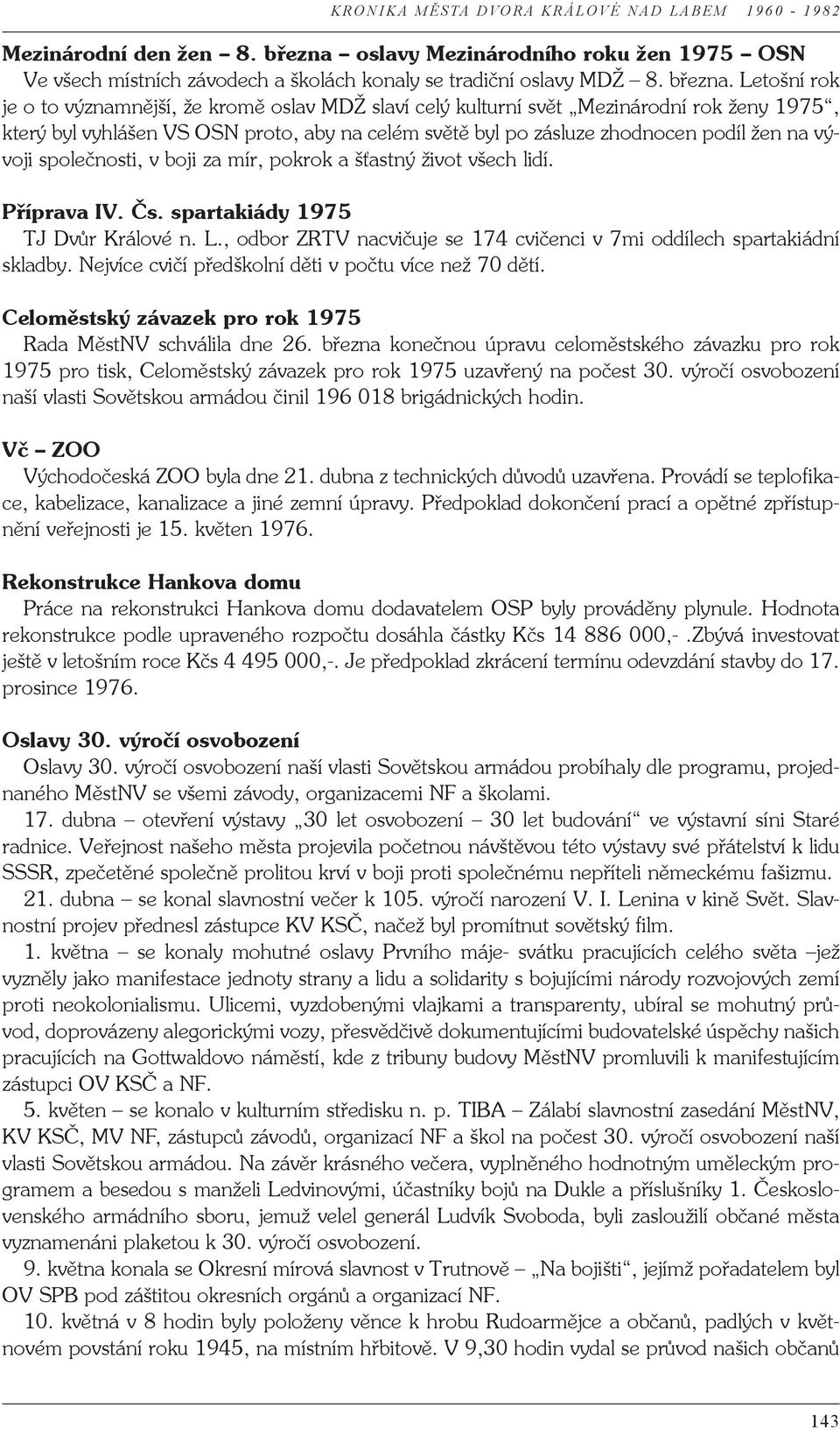 Letošní rok je o to významnější, že kromě oslav MDŽ slaví celý kulturní svět Mezinárodní rok ženy 1975, který byl vyhlášen VS OSN proto, aby na celém světě byl po zásluze zhodnocen podíl žen na