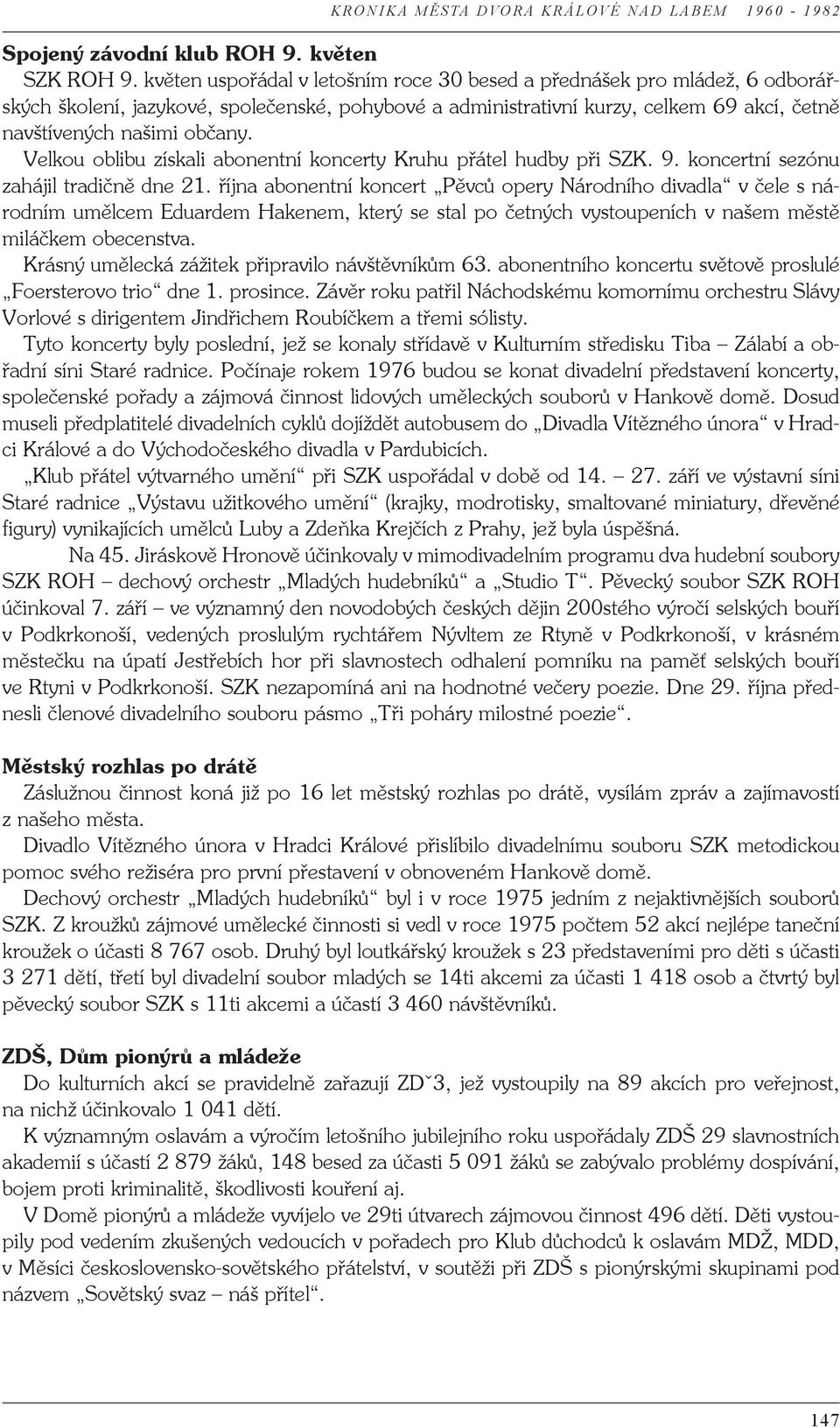 Velkou oblibu získali abonentní koncerty Kruhu přátel hudby při SZK. 9. koncertní sezónu zahájil tradičně dne 21.