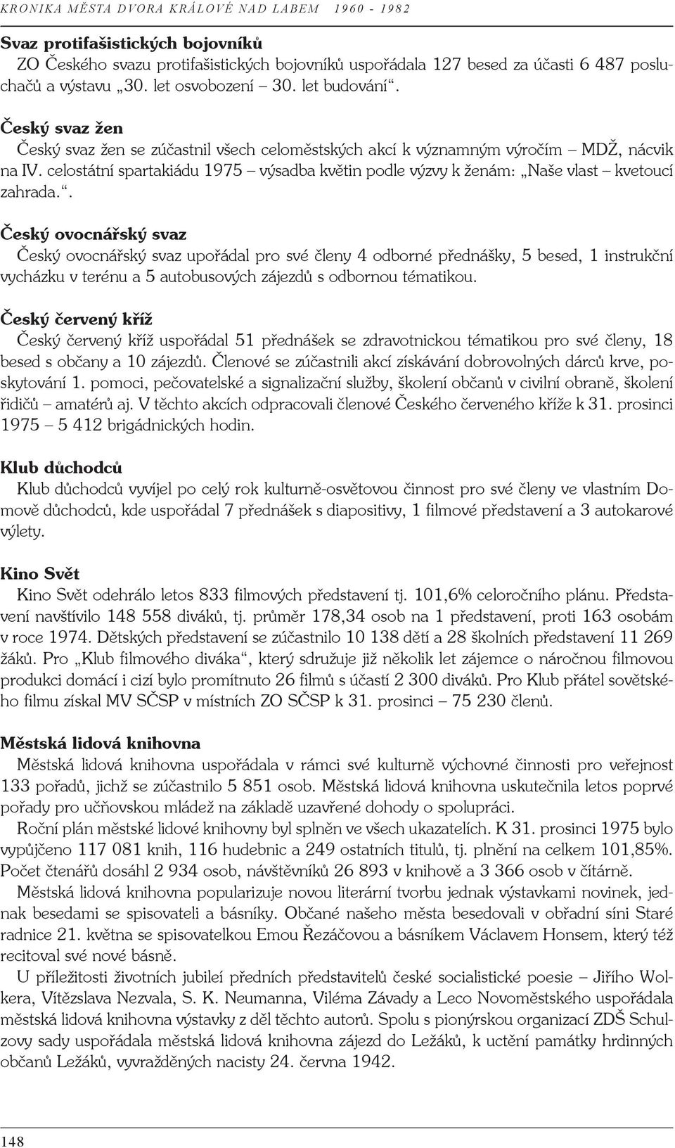 . Český ovocnářský svaz Český ovocnářský svaz upořádal pro své členy 4 odborné přednášky, 5 besed, 1 instrukční vycházku v terénu a 5 autobusových zájezdů s odbornou tématikou.