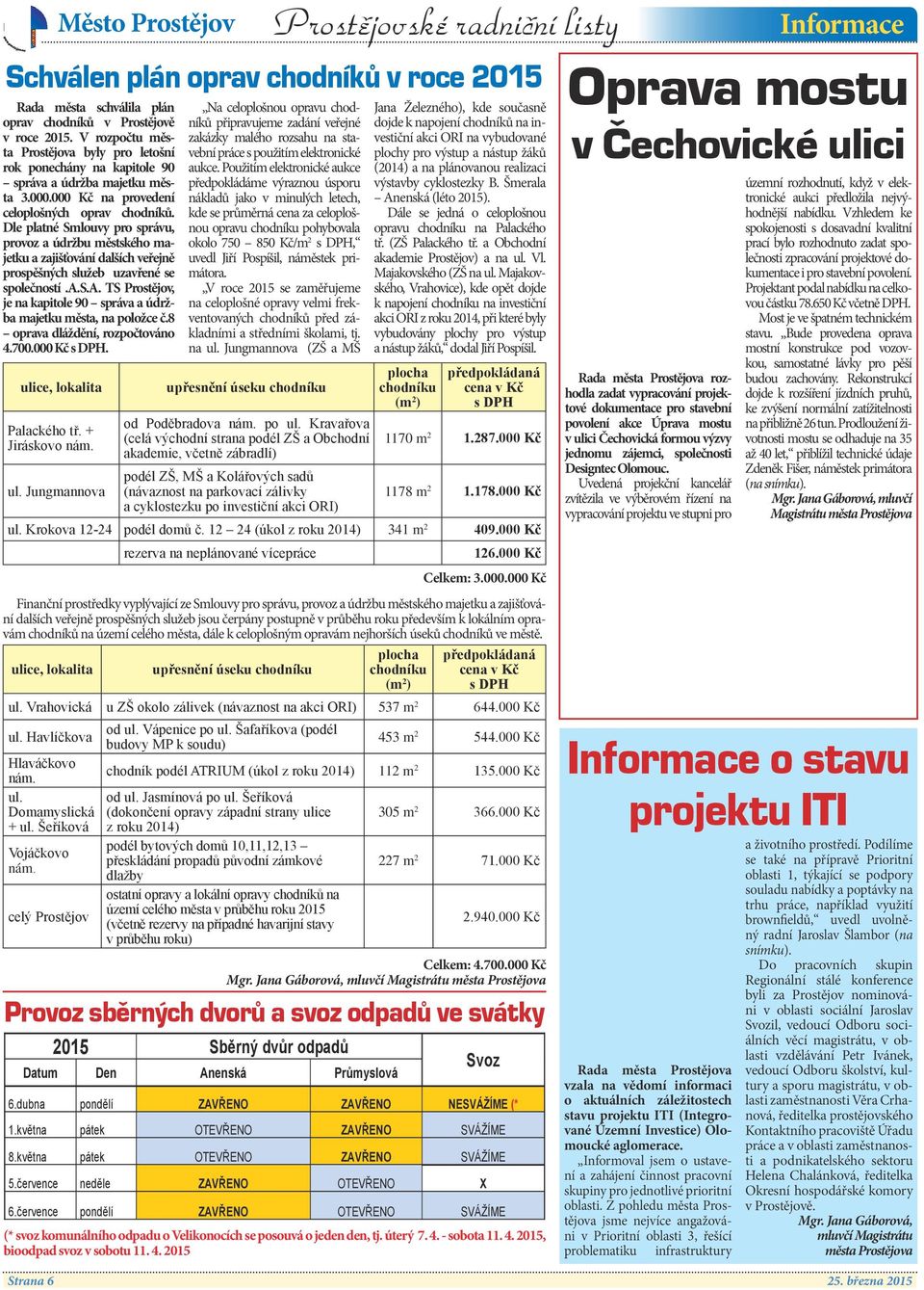 Dle platné Smlouvy pro správu, provoz a údržbu městského majetku a zajišťování dalších veřejně prospěšných služeb uzavřené se společností.a.s.a. TS Prostějov, je na kapitole 90 správa a údržba majetku města, na položce č.