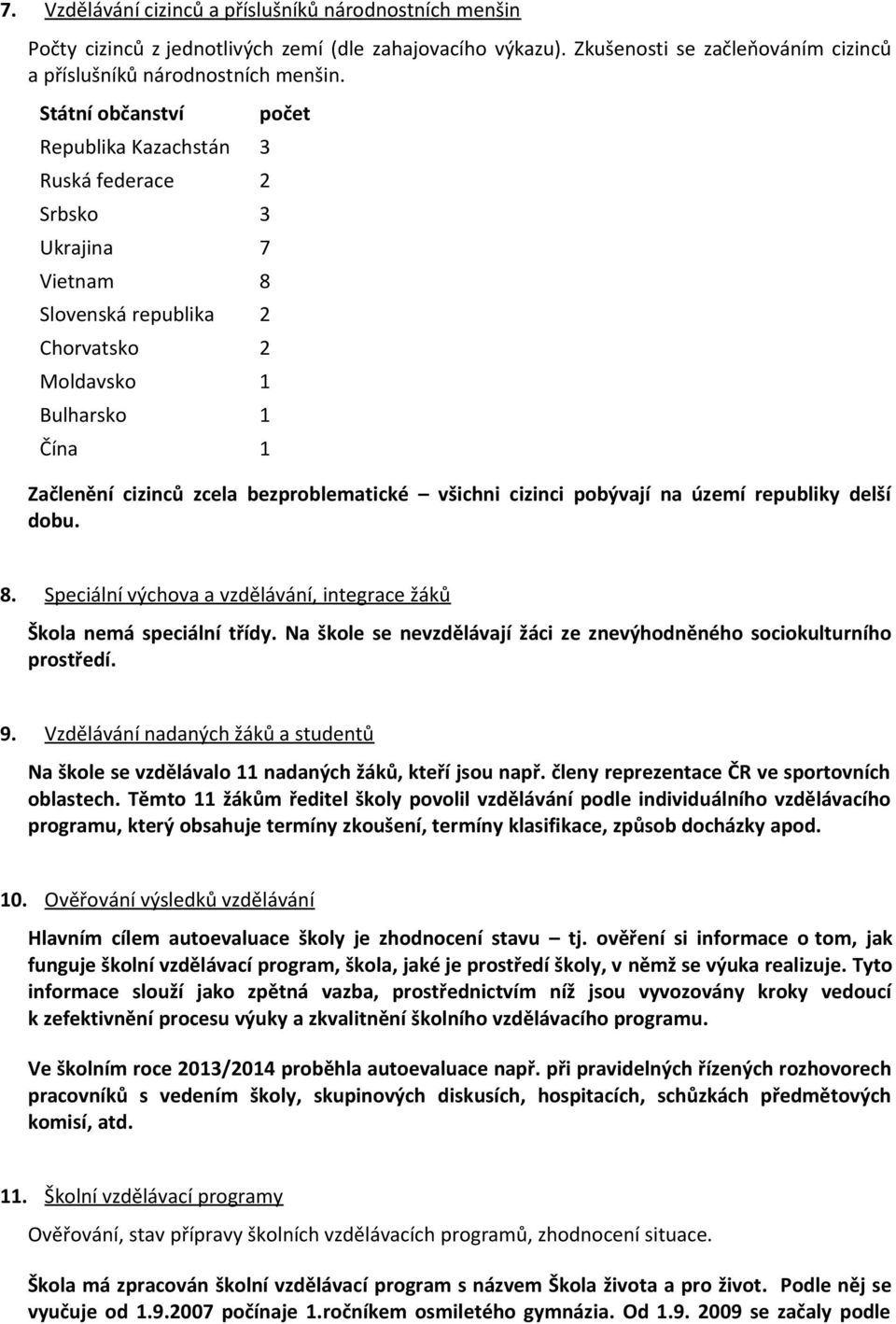 všichni cizinci pobývají na území republiky delší dobu. 8. Speciální výchova a vzdělávání, integrace žáků Škola nemá speciální třídy.