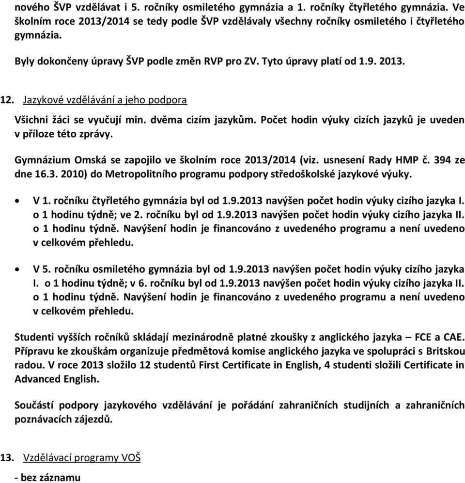 Počet hodin výuky cizích jazyků je uveden v příloze této zprávy. Gymnázium Omská se zapojilo ve školním roce 2013/2014 (viz. usnesení Rady HMP č. 394 ze dne 16.3. 2010) do Metropolitního programu podpory středoškolské jazykové výuky.