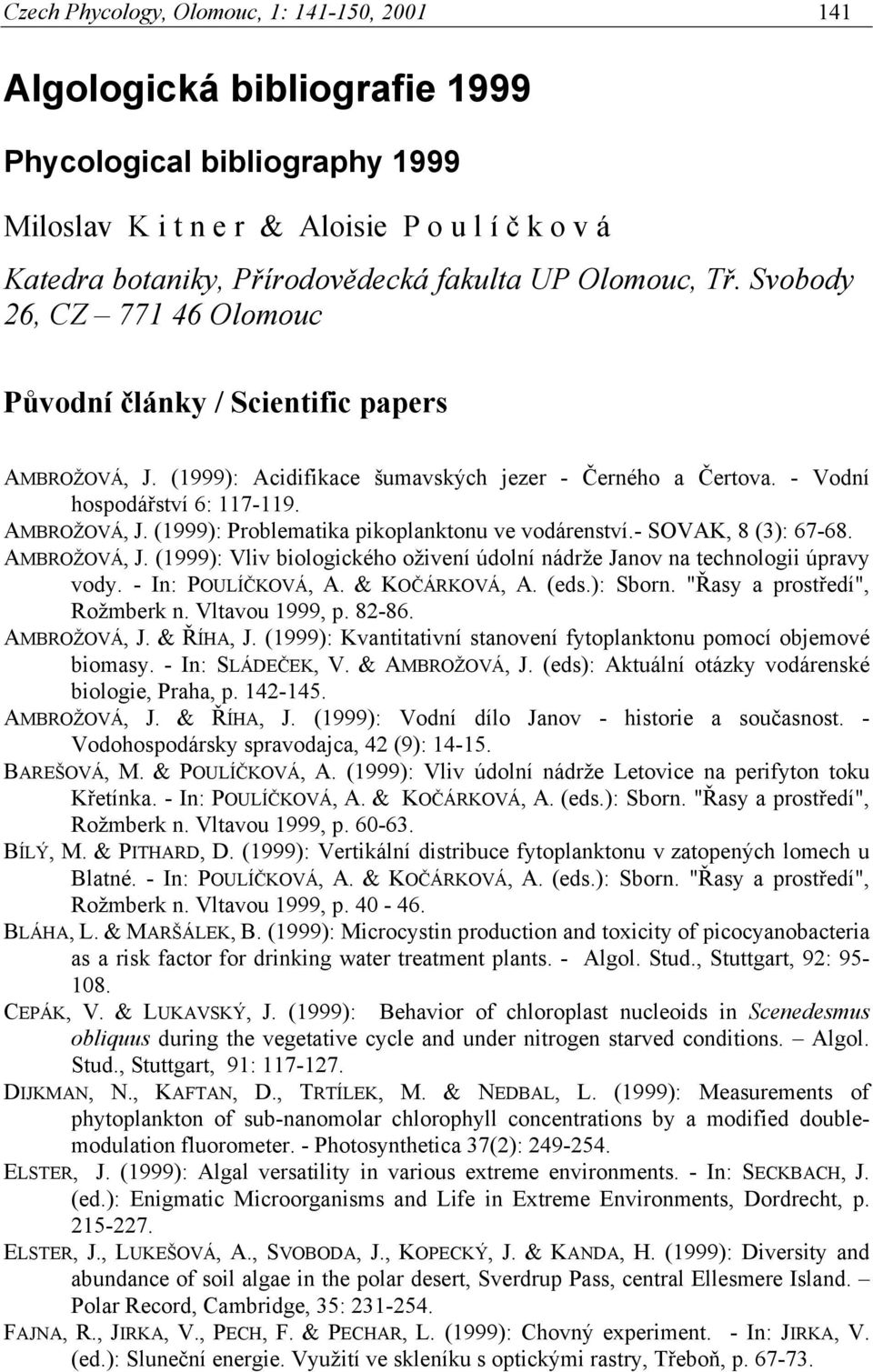 - SOVAK, 8 (3): 67-68. AMBROŽOVÁ, J. (1999): Vliv biologického oživení údolní nádrže Janov na technologii úpravy vody. - In: POULÍČKOVÁ, A. & KOČÁRKOVÁ, A. (eds.): Sborn.