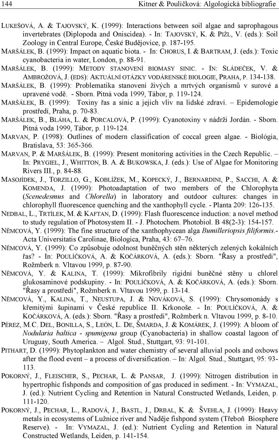 88-91. MARŠÁLEK, B. (1999): METODY STANOVENÍ BIOMASY SINIC. - IN: SLÁDEČEK, V. & AMBROŽOVÁ, J. (EDS): AKTUÁLNÍ OTÁZKY VODÁRENSKÉ BIOLOGIE, PRAHA, P. 134-138. MARŠÁLEK, B. (1999): Problematika stanovení živých a mrtvých organismů v surové a upravené vodě.