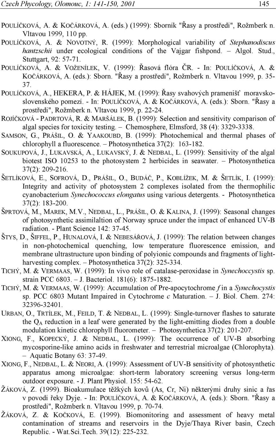 (1999): Řasová flóra ČR. - In: POULÍČKOVÁ, A. & KOČÁRKOVÁ, A. (eds.): Sborn. "Řasy a prostředí", Rožmberk n. Vltavou 1999, p. 35-37. POULÍČKOVÁ, A., HEKERA, P. & HÁJEK, M.