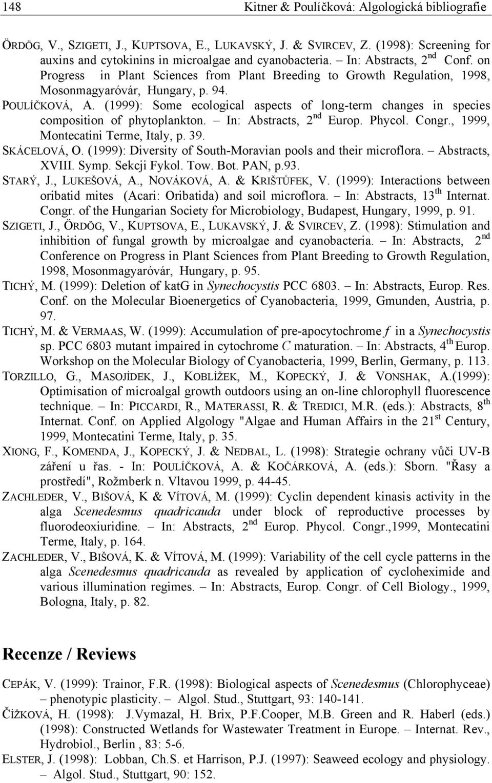 (1999): Some ecological aspects of long-term changes in species composition of phytoplankton. In: Abstracts, 2 nd Europ. Phycol. Congr., 1999, Montecatini Terme, Italy, p. 39. SKÁCELOVÁ, O.