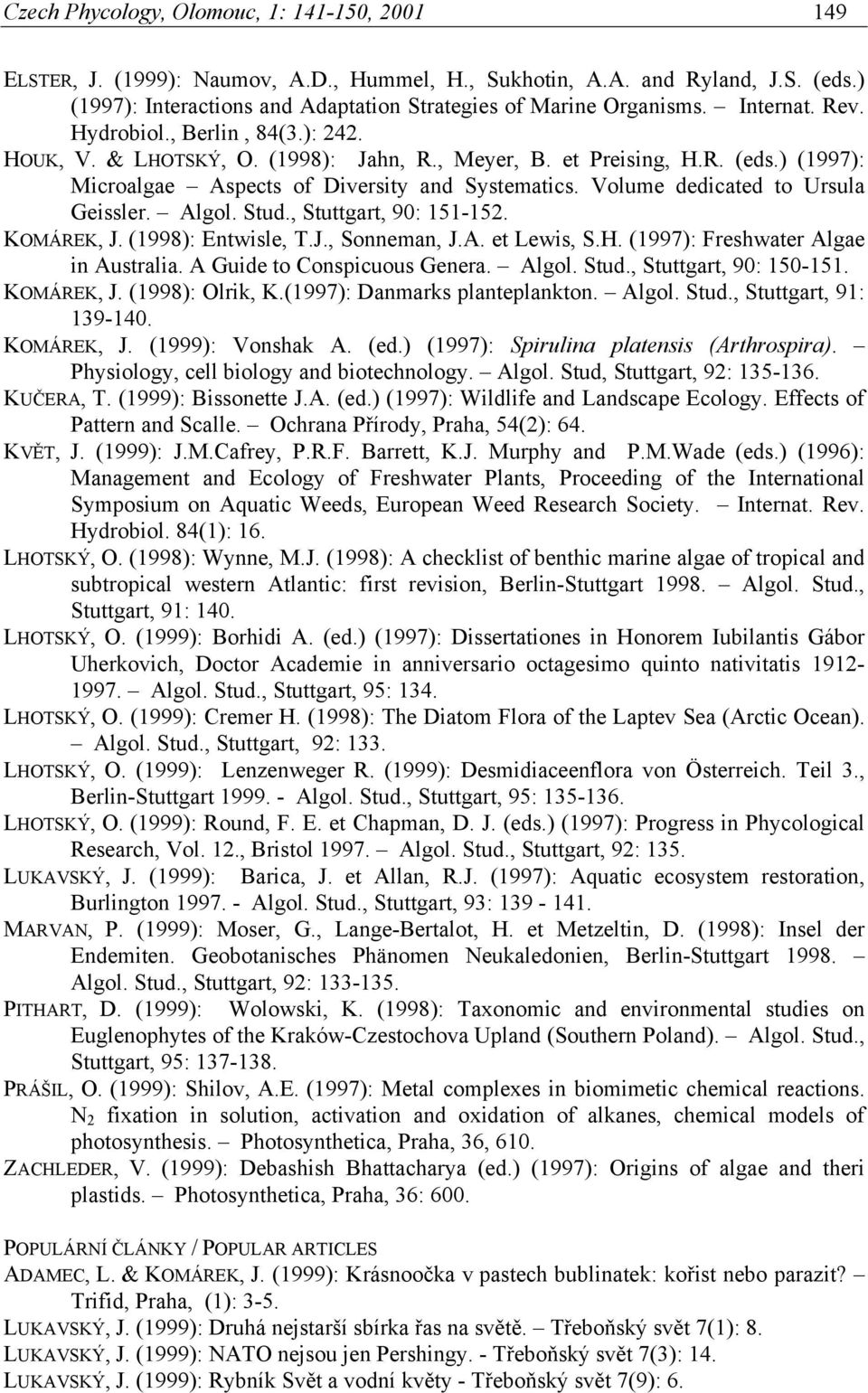 Volume dedicated to Ursula Geissler. Algol. Stud., Stuttgart, 90: 151-152. KOMÁREK, J. (1998): Entwisle, T.J., Sonneman, J.A. et Lewis, S.H. (1997): Freshwater Algae in Australia.