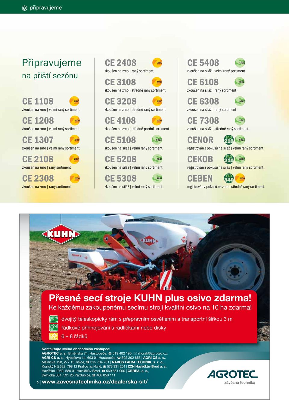 zkoušen na zrno středně pozdní sortiment CE 5108 zkoušen na siláž velmi raný sortiment CE 5208 zkoušen na siláž velmi raný sortiment CE 5308 zkoušen na siláž velmi raný sortiment CE 5408 zkoušen na