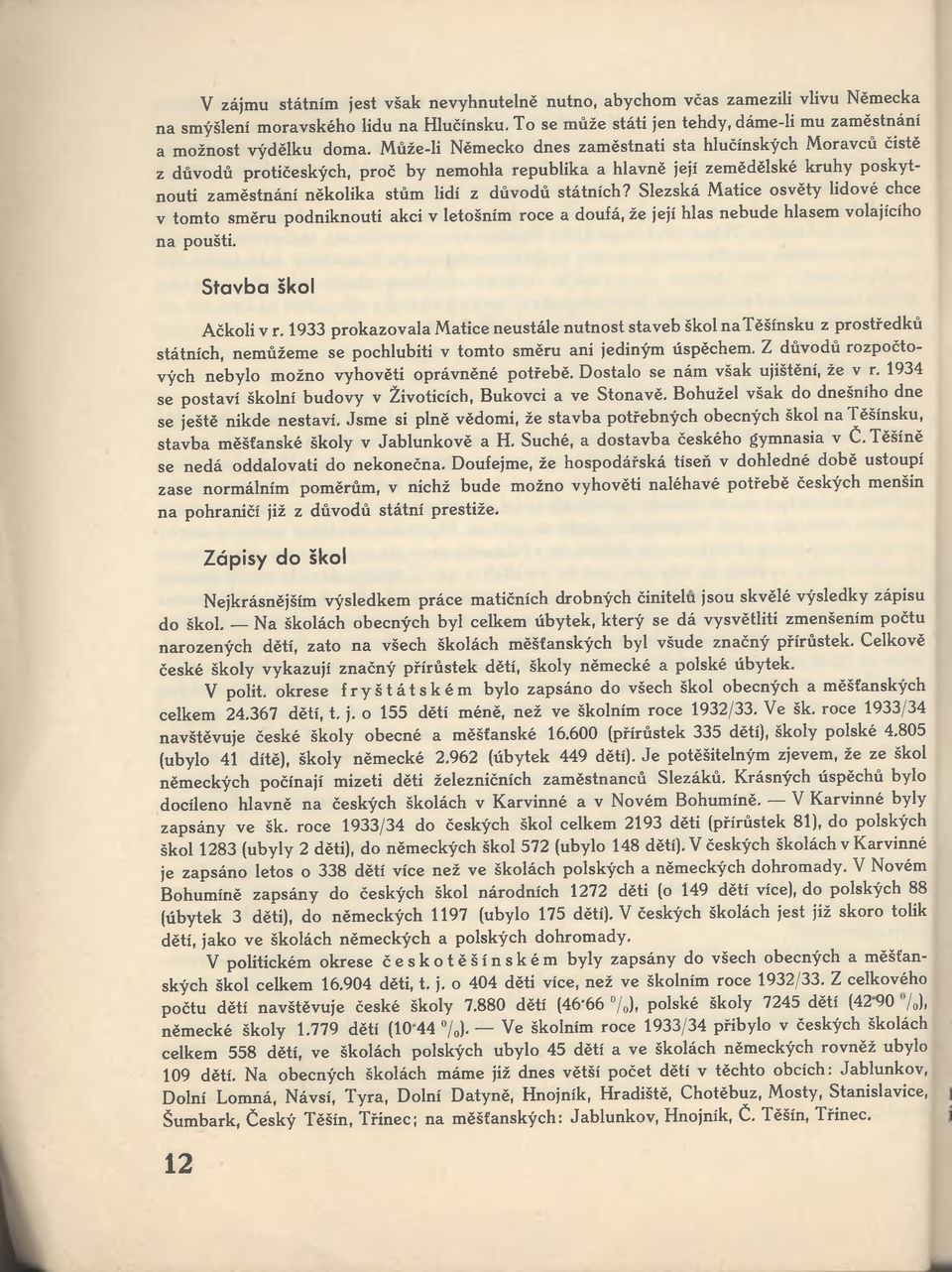 státních? Slezská Matice osvěty lidové chce v tomto směru podniknouti akci v letošním roce a doufá, že její hlas nebude hlasem volajícího na poušti. Stavba škol Ačkoli v r.