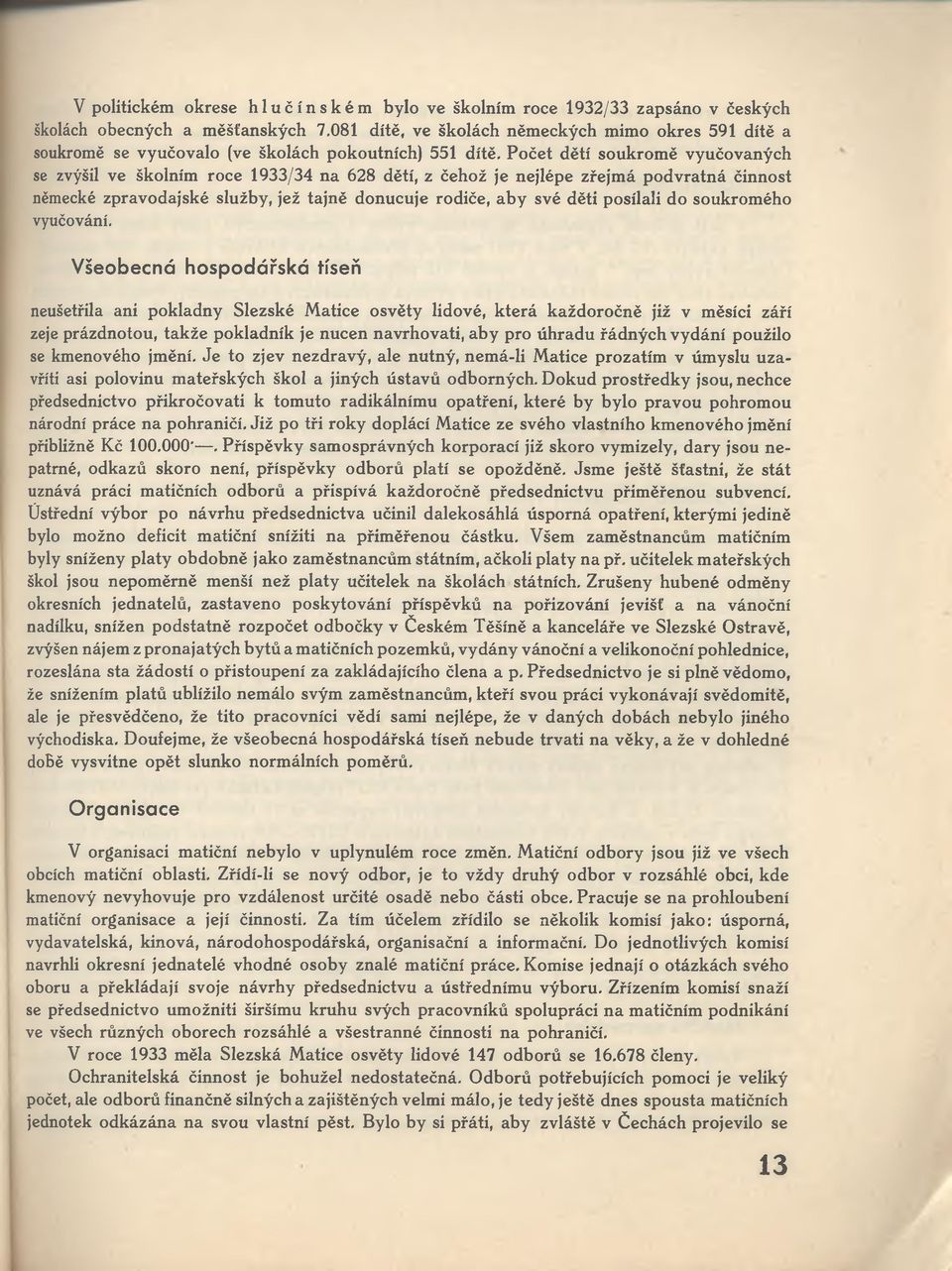 Počet dětí soukromě vyučovaných se zvýšil ve školním roce 1933/34 na 628 dětí, z čehož je nejlépe zřejmá podvratná činnost německé zpravodajské služby, jež tajně donucuje rodiče, aby své děti