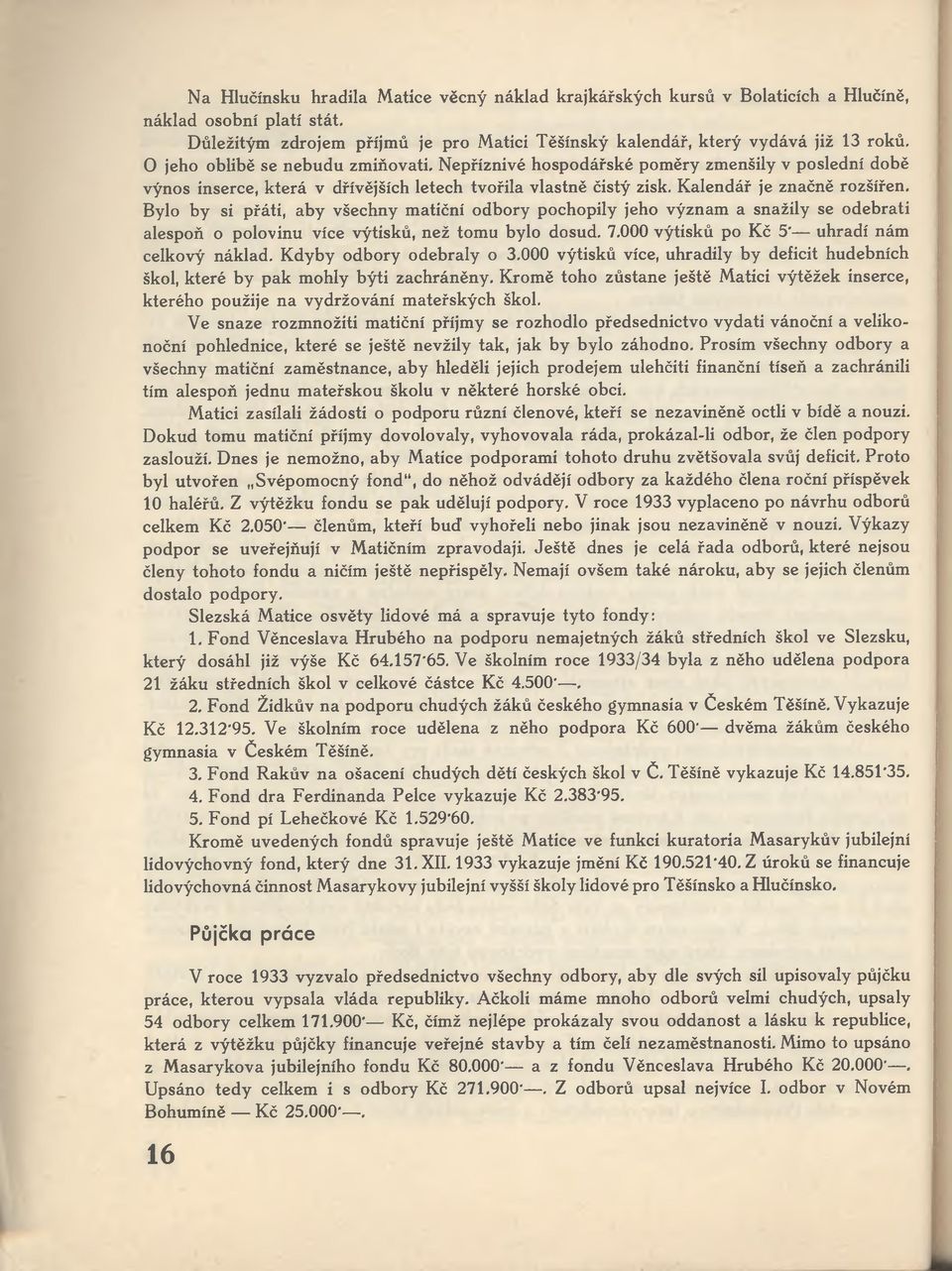 Bylo by si přáti, aby všechny matiční odbory pochopily jeho význam a snažily se odebrati alespoň o polovinu více výtisků, než tomu bylo dosud. 7.000 výtisků po Kč 5' uhradí nám celkový náklad.