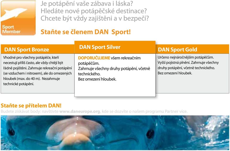 Zahrnuje rekreační potápění (se vzduchem i nitroxem), ale do omezených hloubek (max. do 40 m). Nezahrnuje technické potápění. DAN Sport Silver DOPORUČUJEME všem rekreačním potápěčům.