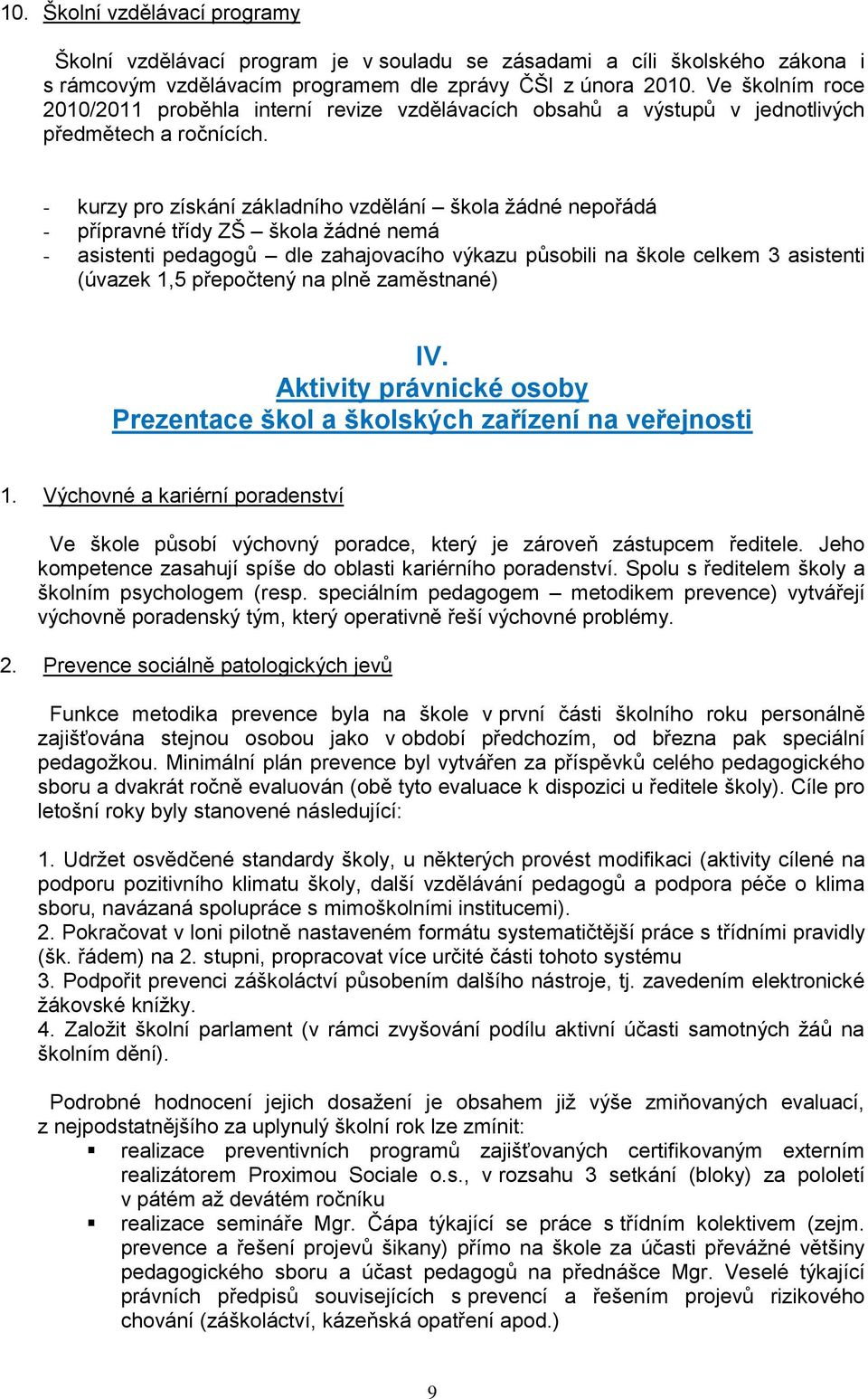 - kurzy pro získání základního vzdělání škola žádné nepořádá - přípravné třídy ZŠ škola žádné nemá - asistenti pedagogů dle zahajovacího výkazu působili na škole celkem 3 asistenti (úvazek,5