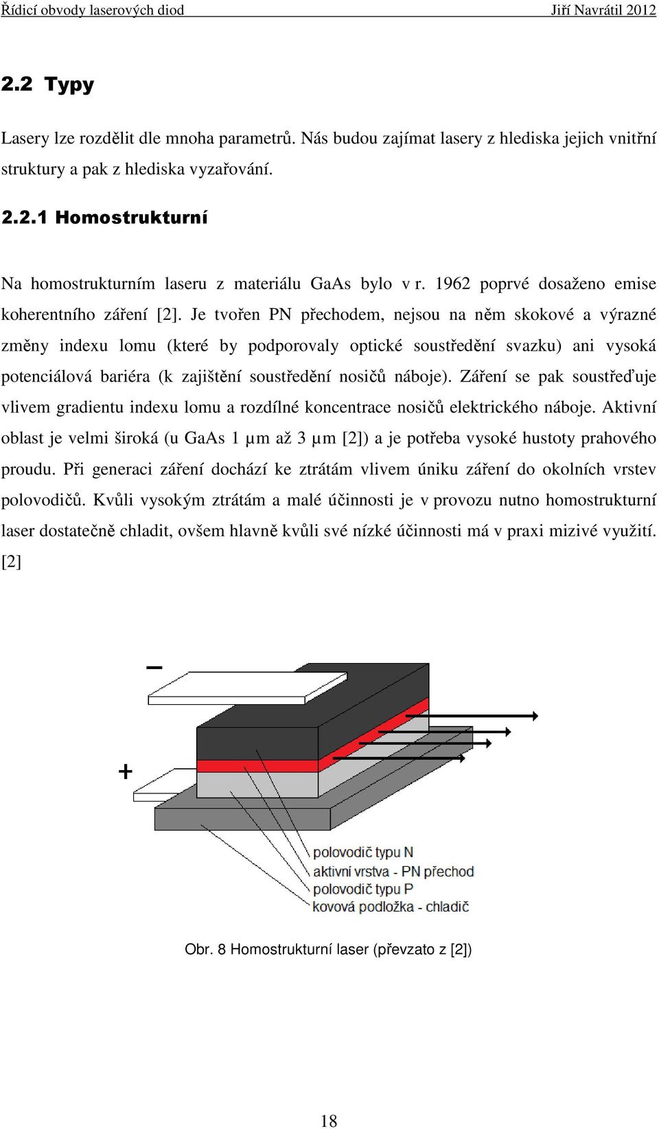 Je tvořen PN přechodem, nejsou na něm skokové a výrazné změny indexu lomu (které by podporovaly optické soustředění svazku) ani vysoká potenciálová bariéra (k zajištění soustředění nosičů náboje).