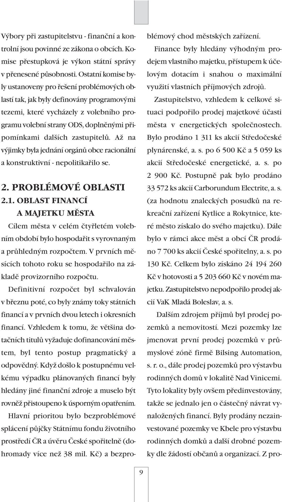 zastupitelů. Až na výjimky byla jednání orgánů obce racionální a konstruktivní - nepolitikařilo se. 2. PROBLÉMOVÉ OBLASTI 2.1.