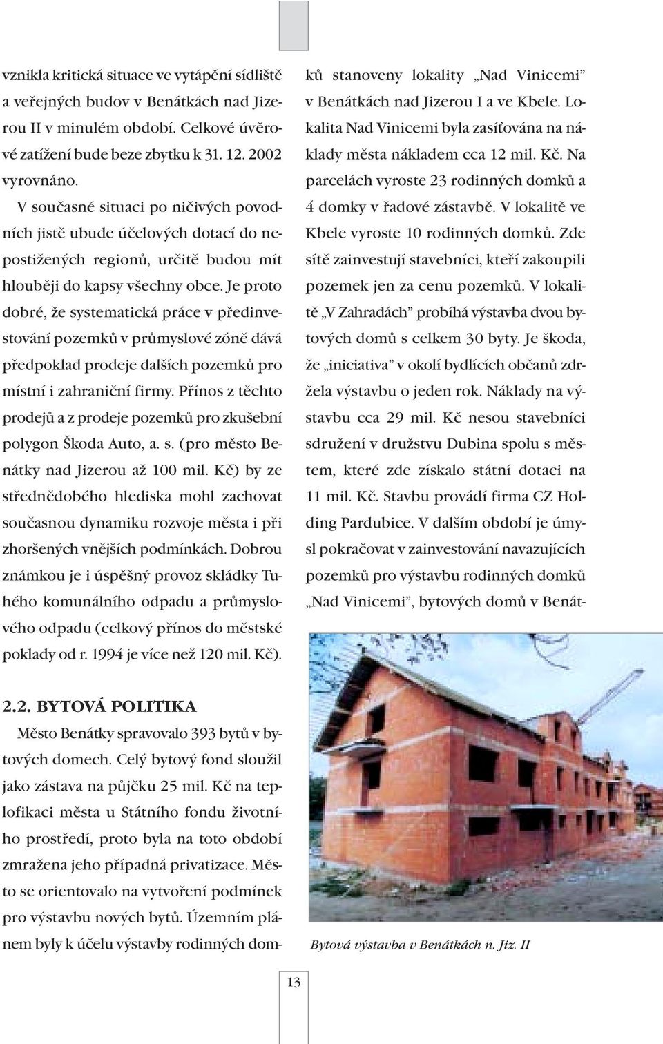 Je proto dobré, že systematická práce v předinvestování pozemků v průmyslové zóně dává předpoklad prodeje dalších pozemků pro místní i zahraniční firmy.