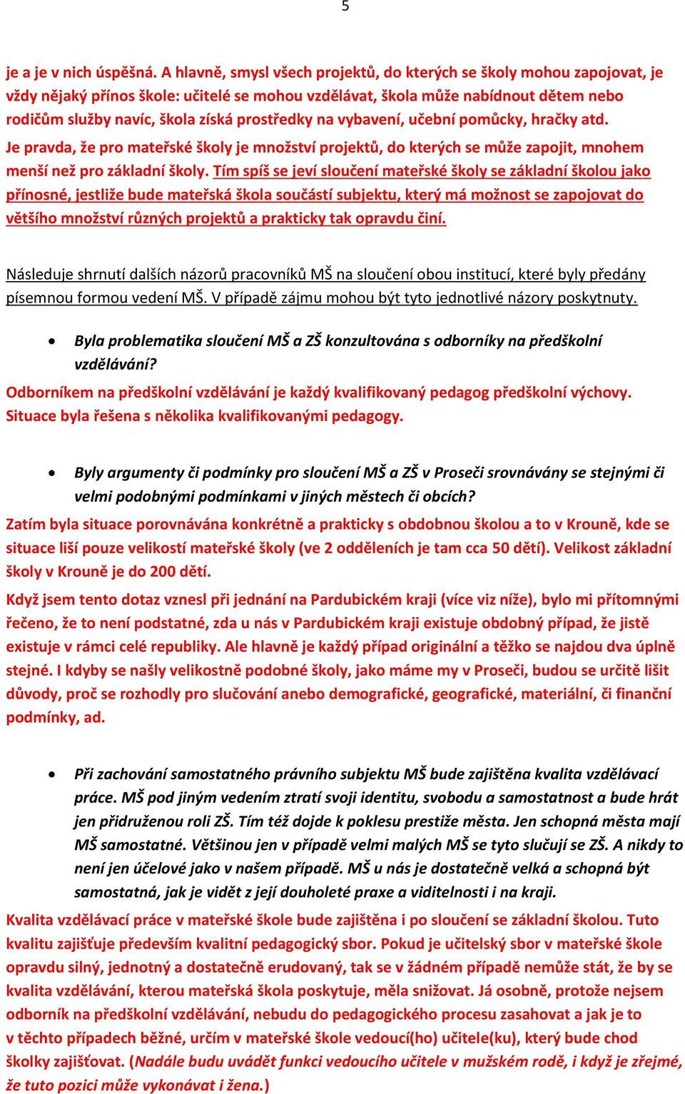 prostředky na vybavení, učební pomůcky, hračky atd. Je pravda, že pro mateřské školy je množství projektů, do kterých se může zapojit, mnohem menší než pro základní školy.