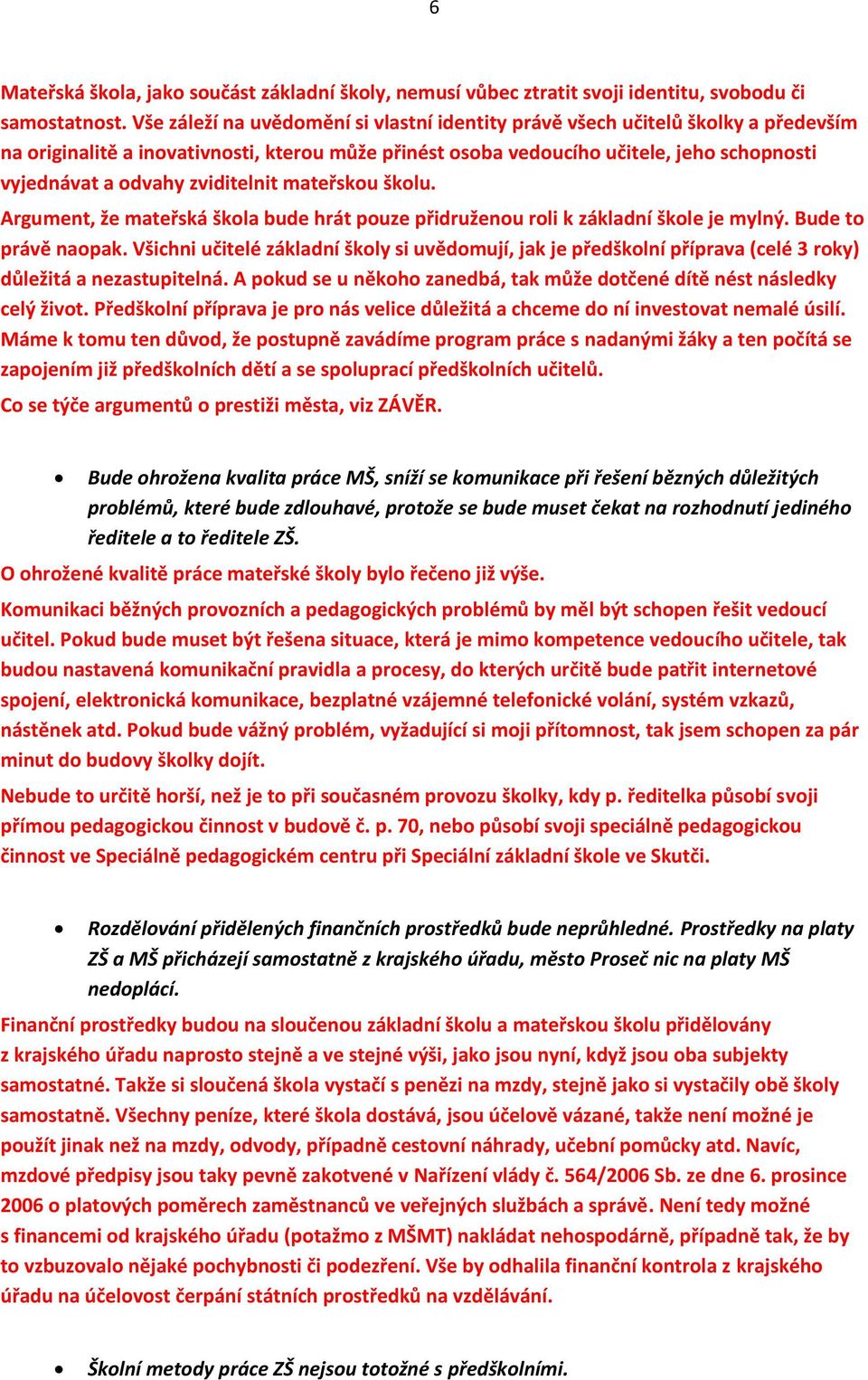 zviditelnit mateřskou školu. Argument, že mateřská škola bude hrát pouze přidruženou roli k základní škole je mylný. Bude to právě naopak.