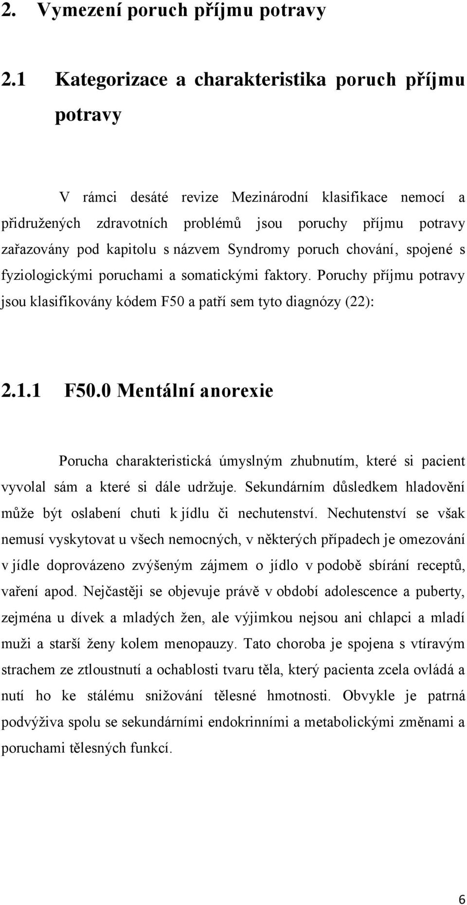 názvem Syndromy poruch chování spojené s fyziologickými poruchami a somatickými faktory. Poruchy příjmu potravy jsou klasifikovány kódem F50 a patří sem tyto diagnózy (22): 2.1.1 F50.