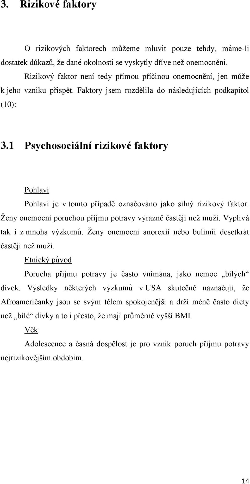 1 Psychosociální rizikové faktory Pohlaví Pohlaví je v tomto případě označováno jako silný rizikový faktor. Ženy onemocní poruchou příjmu potravy výrazně častěji než muži.