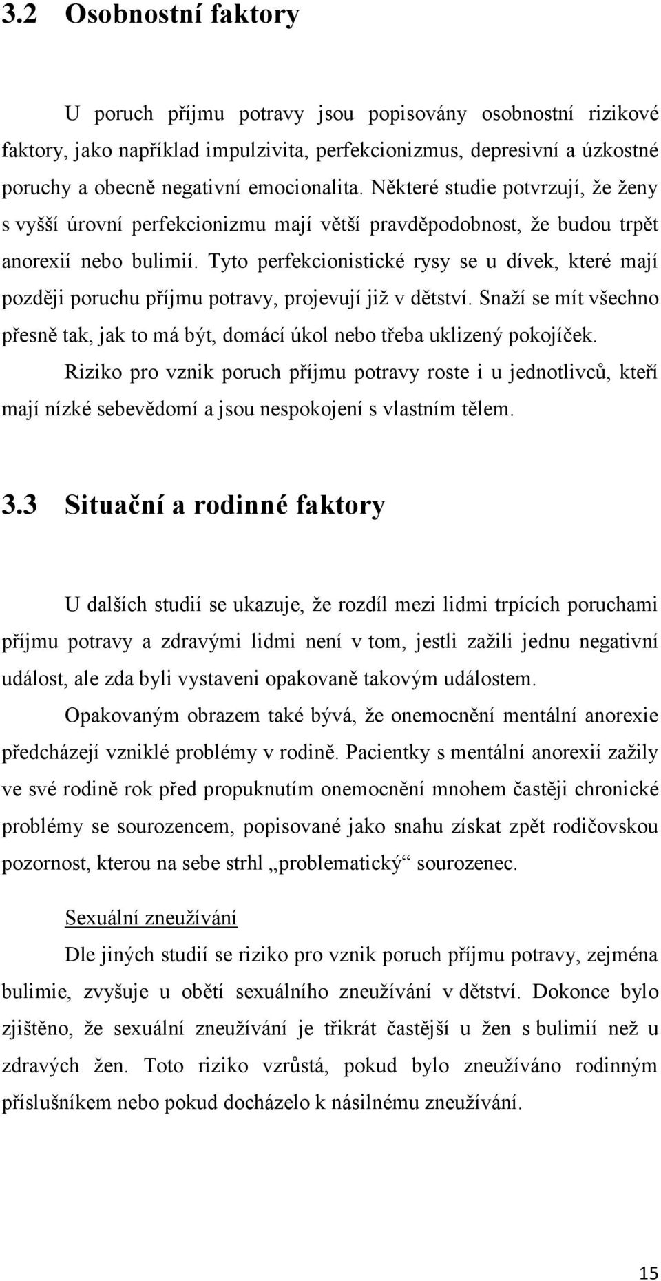 Tyto perfekcionistické rysy se u dívek, které mají později poruchu příjmu potravy, projevují již v dětství. Snaží se mít všechno přesně tak, jak to má být, domácí úkol nebo třeba uklizený pokojíček.