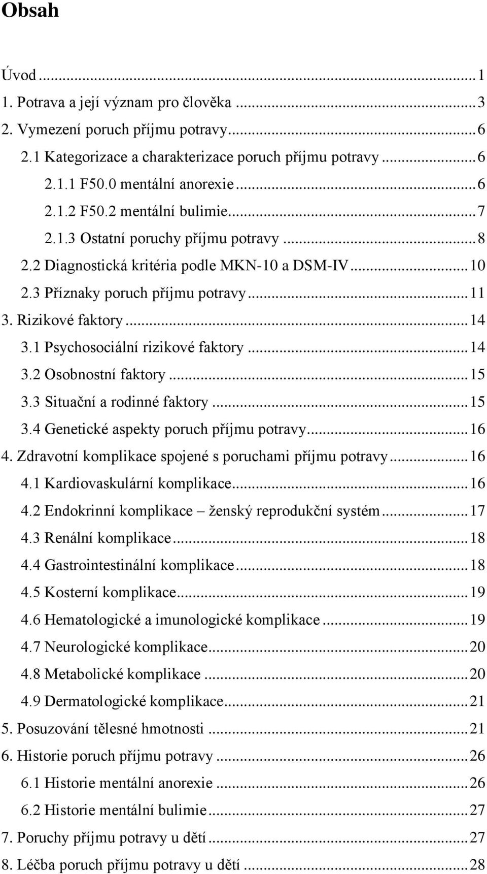 1 Psychosociální rizikové faktory... 14 3.2 Osobnostní faktory... 15 3.3 Situační a rodinné faktory... 15 3.4 Genetické aspekty poruch příjmu potravy... 16 4.