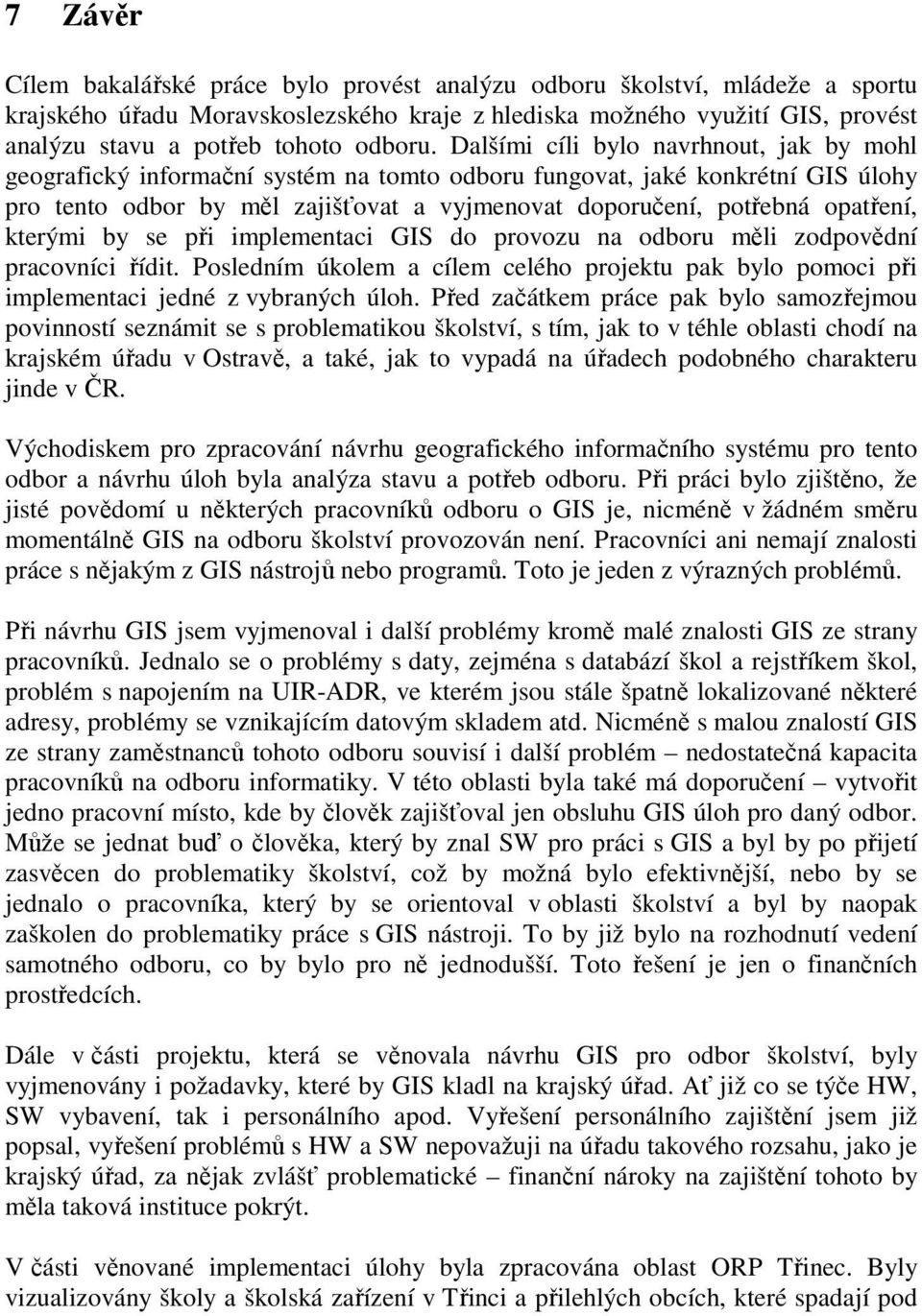 Dalšími cíli bylo navrhnout, jak by mohl geografický informační systém na tomto odboru fungovat, jaké konkrétní GIS úlohy pro tento odbor by měl zajišťovat a vyjmenovat doporučení, potřebná opatření,