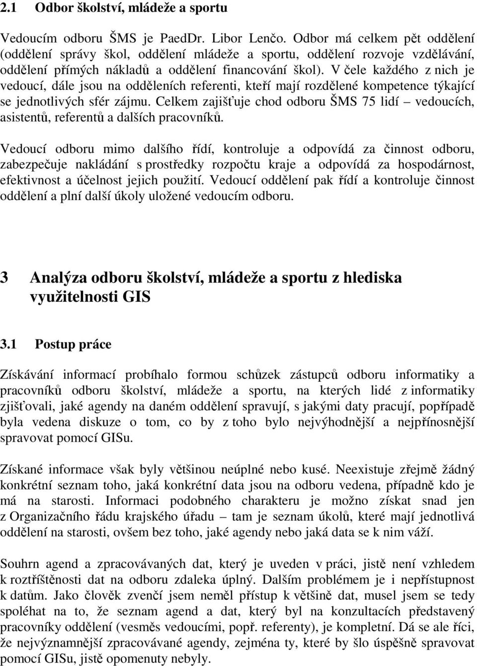 V čele každého z nich je vedoucí, dále jsou na odděleních referenti, kteří mají rozdělené kompetence týkající se jednotlivých sfér zájmu.