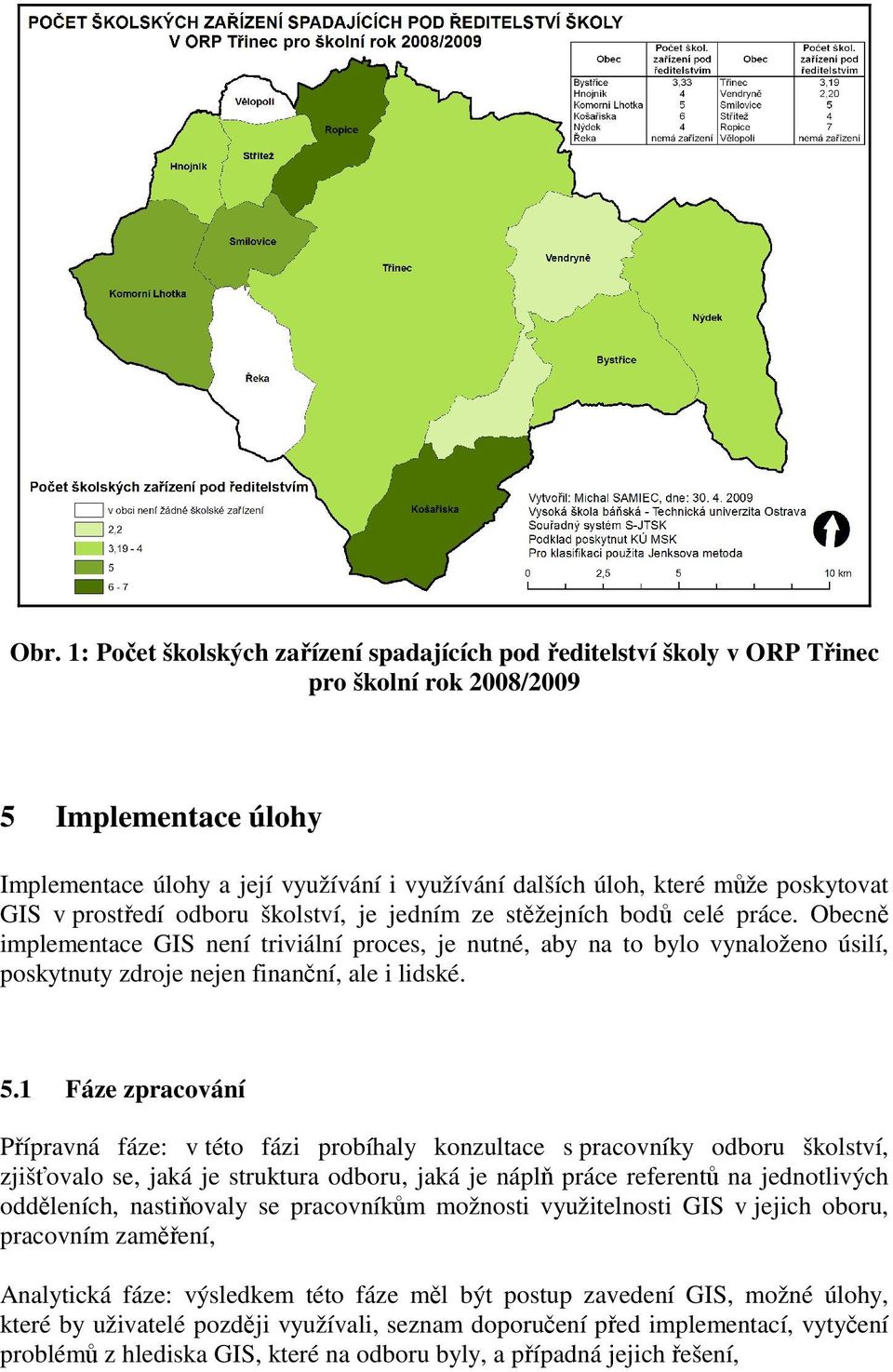 Obecně implementace GIS není triviální proces, je nutné, aby na to bylo vynaloženo úsilí, poskytnuty zdroje nejen finanční, ale i lidské. 5.